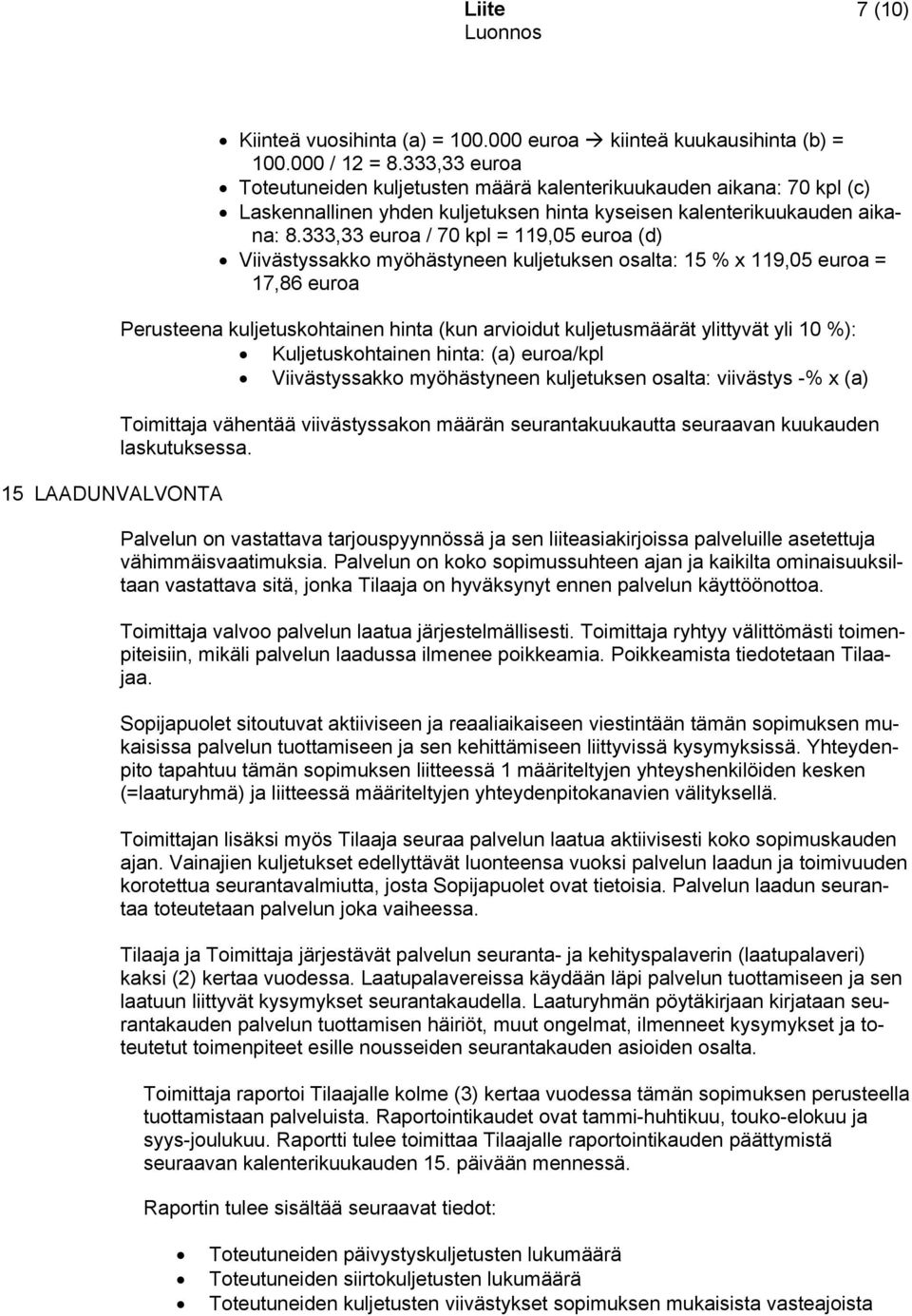 333,33 euroa / 70 kpl = 119,05 euroa (d) Viivästyssakko myöhästyneen kuljetuksen osalta: 15 % x 119,05 euroa = 17,86 euroa Perusteena kuljetuskohtainen hinta (kun arvioidut kuljetusmäärät ylittyvät