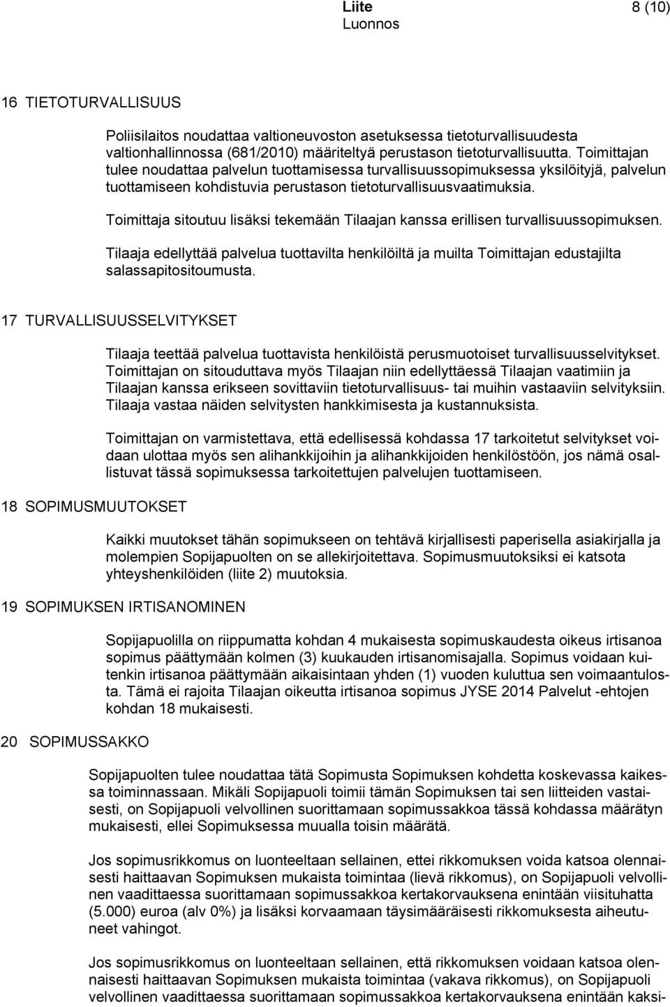 Toimittaja sitoutuu lisäksi tekemään Tilaajan kanssa erillisen turvallisuussopimuksen. Tilaaja edellyttää palvelua tuottavilta henkilöiltä ja muilta Toimittajan edustajilta salassapitositoumusta.