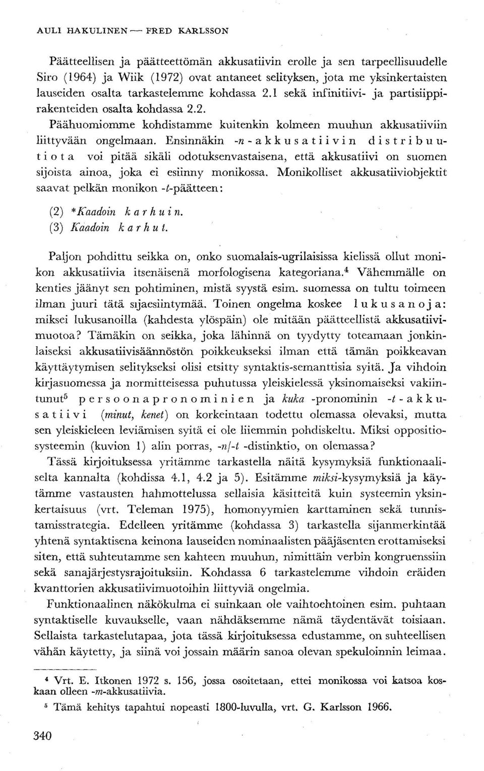 Ensinnäkin -»-akkusatiivin distribuutiota voi pitää sikäli odotuksenvastaisena, että akkusatiivi on suomen sijoista ainoa, joka ei esiinny monikossa.