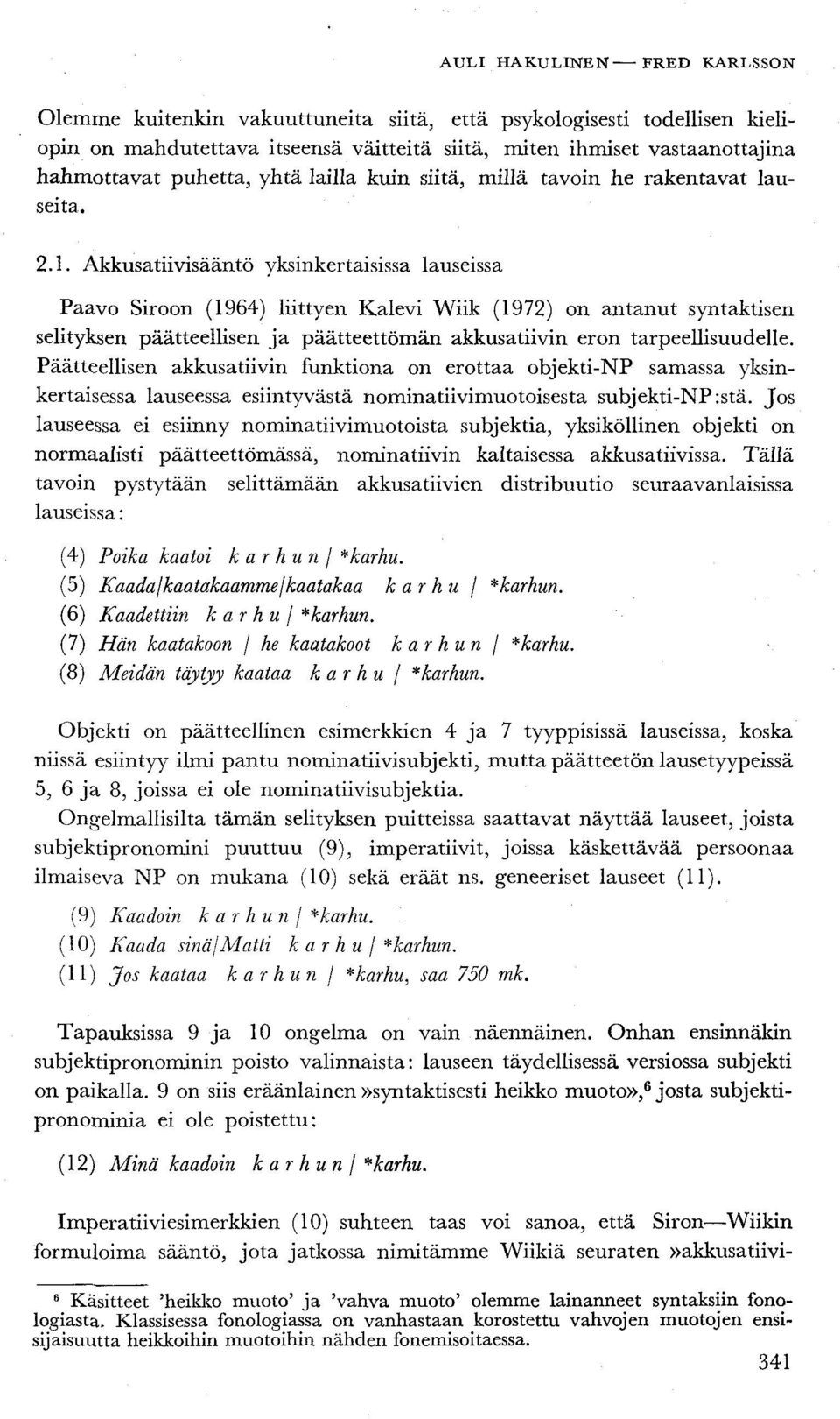 Akkusatiivisääntö yksinkertaisissa lauseissa Paavo Siroon (1964) liittyen Kalevi Wiik (1972) on antanut syntaktisen selityksen päätteellisen ja päätteettömän akkusatiivin eron tarpeellisuudelle.