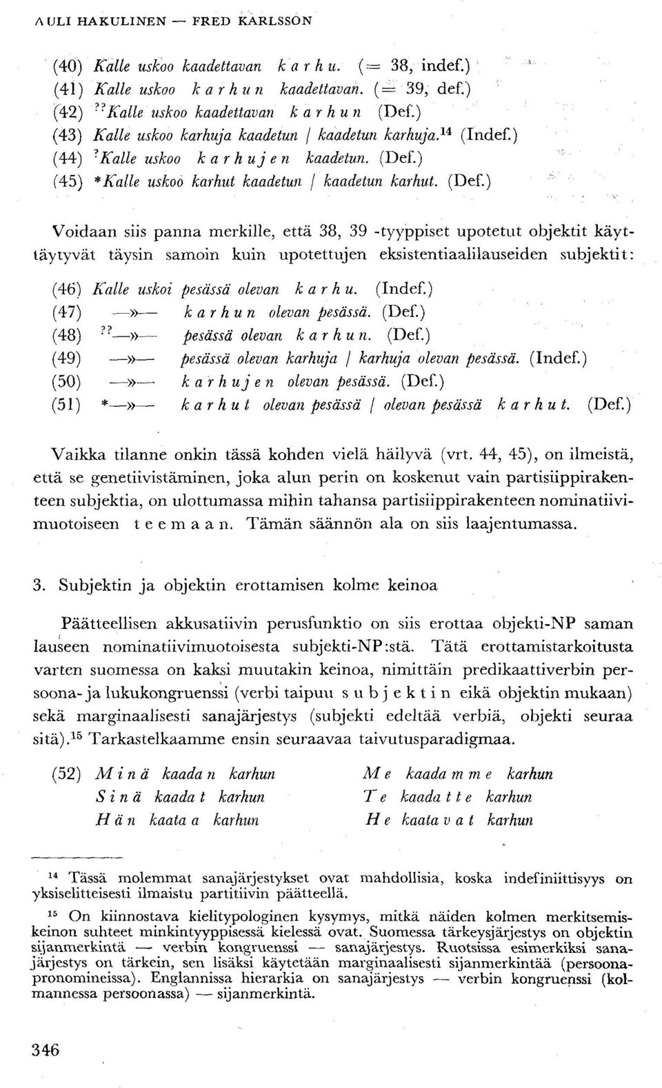 ) (45) * Kalle uskoo karhut kaadetun / kaadetun karhut. (Def.