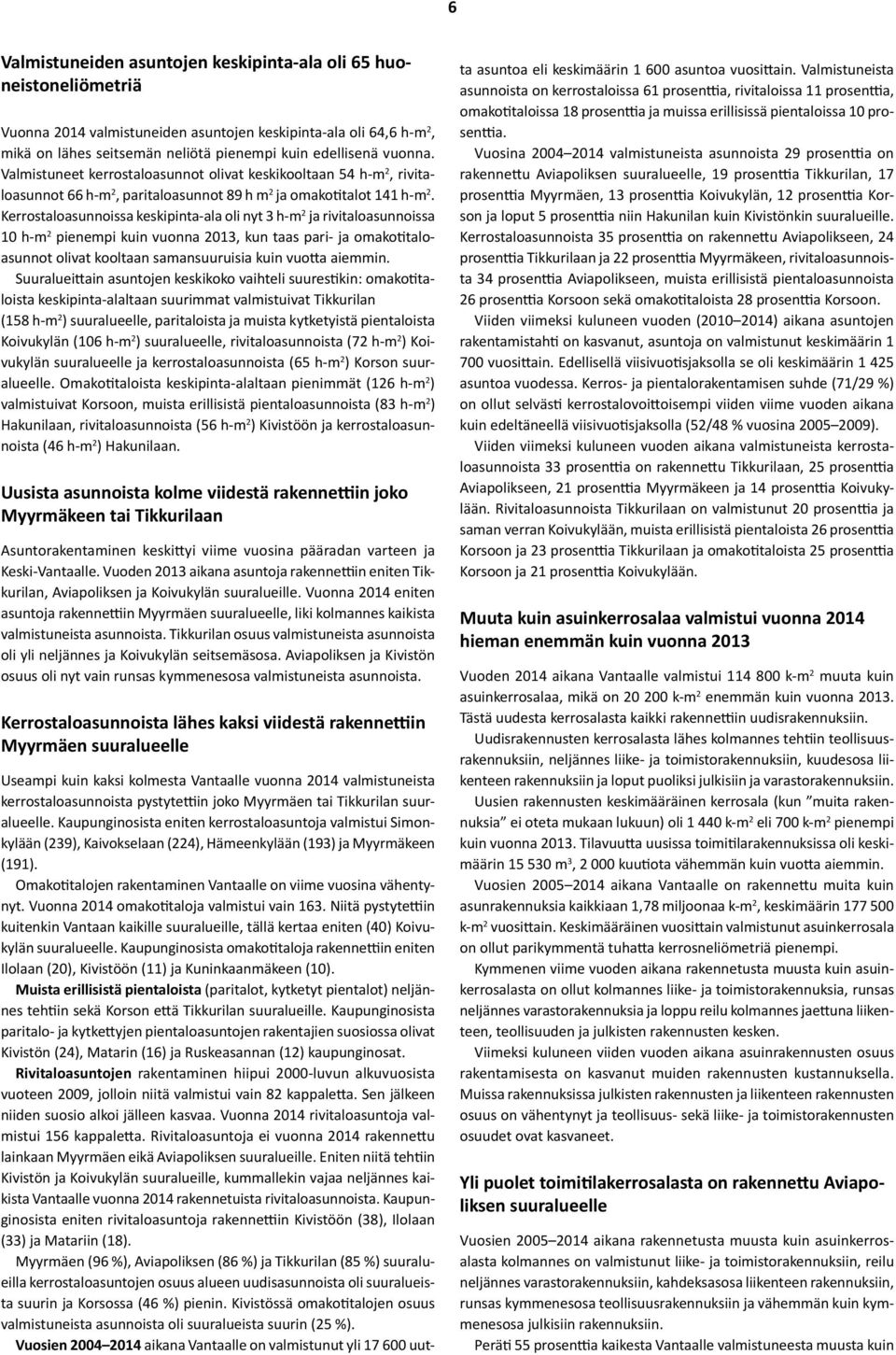 Kerrostaloasunnoissa keskipinta-ala oli nyt 3 h-m 2 ja rivitaloasunnoissa 10 h-m 2 pienempi kuin vuonna 2013, kun taas pari- ja omakotitaloasunnot olivat kooltaan samansuuruisia kuin vuotta aiemmin.