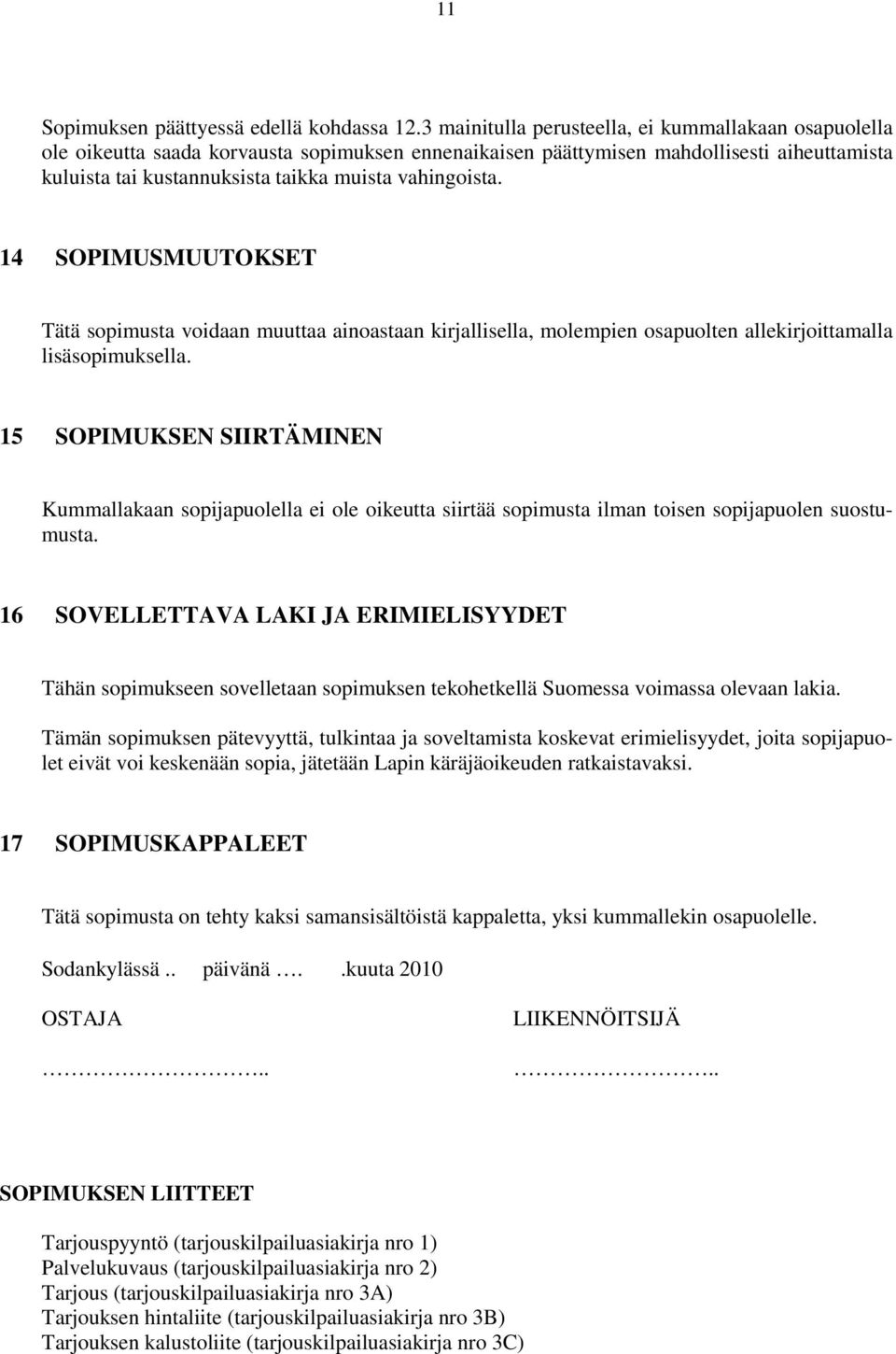 vahingoista. 14 SOPIMUSMUUTOKSET Tätä sopimusta voidaan muuttaa ainoastaan kirjallisella, molempien osapuolten allekirjoittamalla lisäsopimuksella.