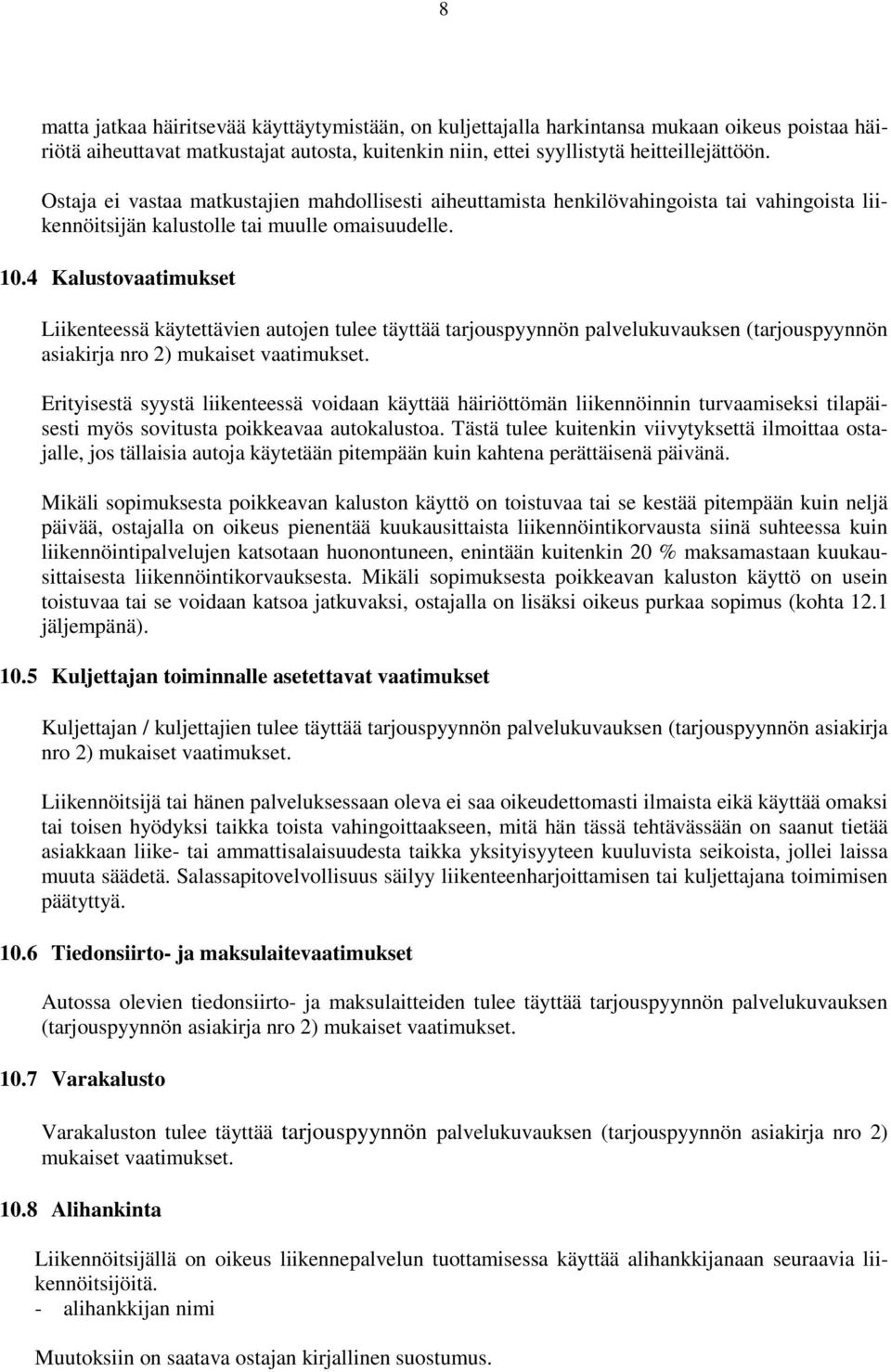 4 Kalustovaatimukset Liikenteessä käytettävien autojen tulee täyttää tarjouspyynnön palvelukuvauksen (tarjouspyynnön asiakirja nro 2) mukaiset vaatimukset.