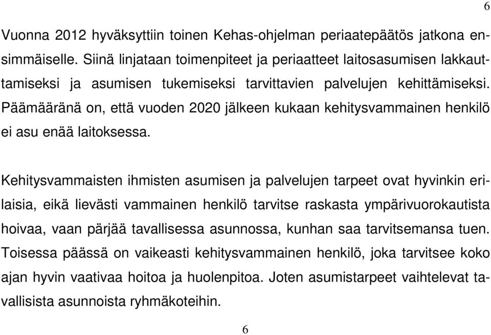 Päämääränä on, että vuoden 2020 jälkeen kukaan kehitysvammainen henkilö ei asu enää laitoksessa.