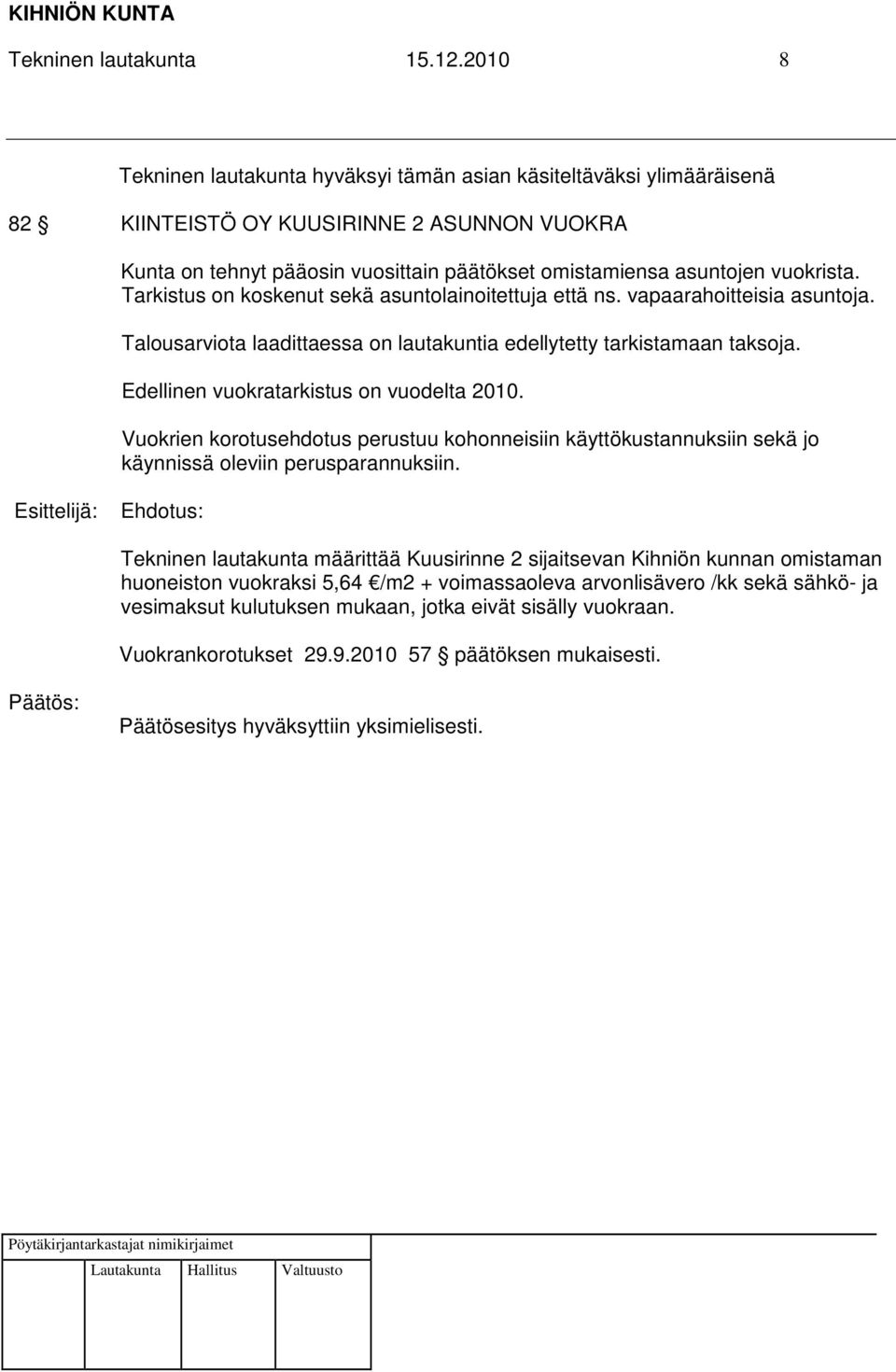 Tarkistus on koskenut sekä asuntolainoitettuja että ns. vapaarahoitteisia asuntoja. Talousarviota laadittaessa on lautakuntia edellytetty tarkistamaan taksoja.