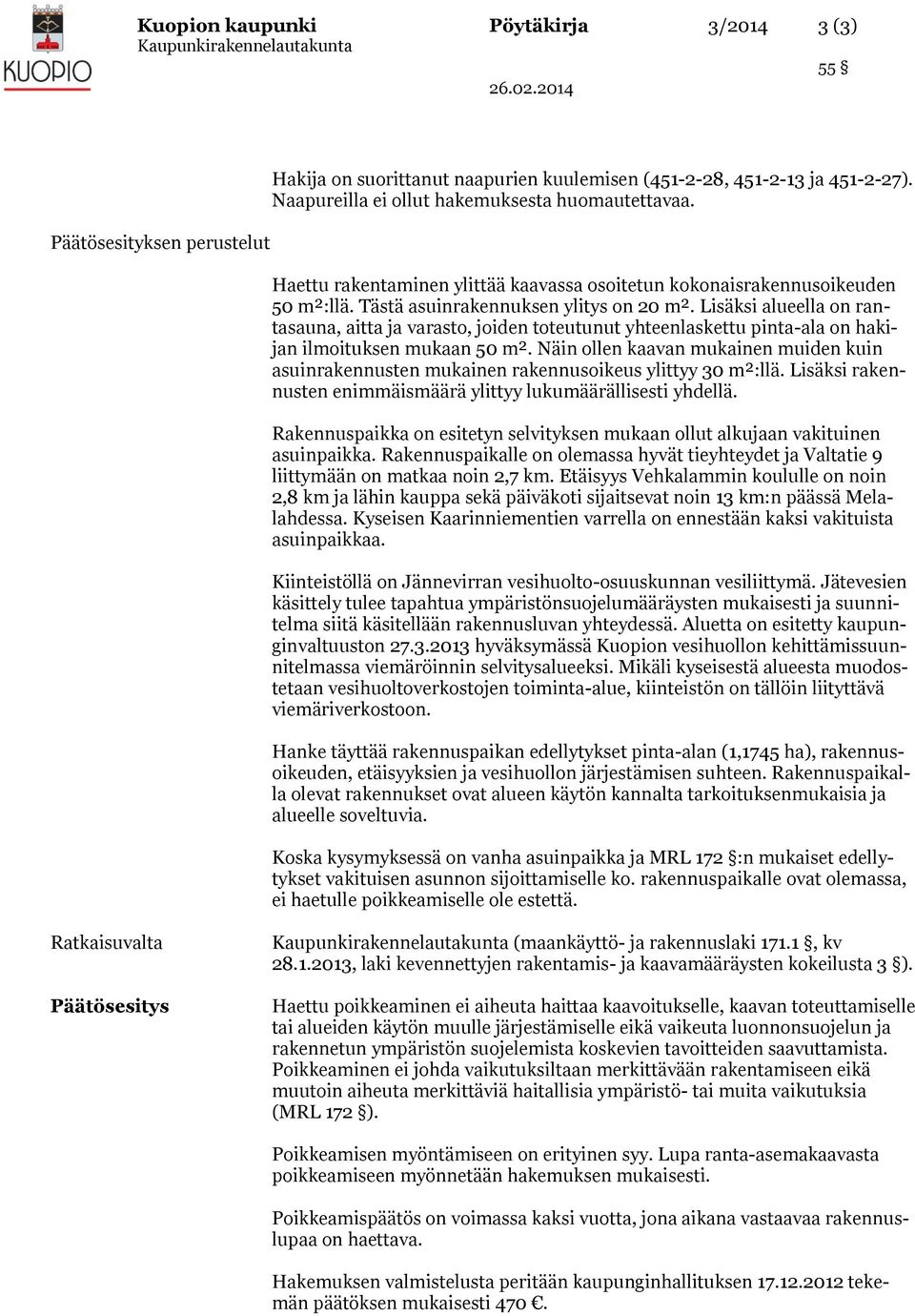 Lisäksi alueella on rantasauna, aitta ja varasto, joiden toteutunut yhteenlaskettu pinta-ala on hakijan ilmoituksen mukaan 50 m².