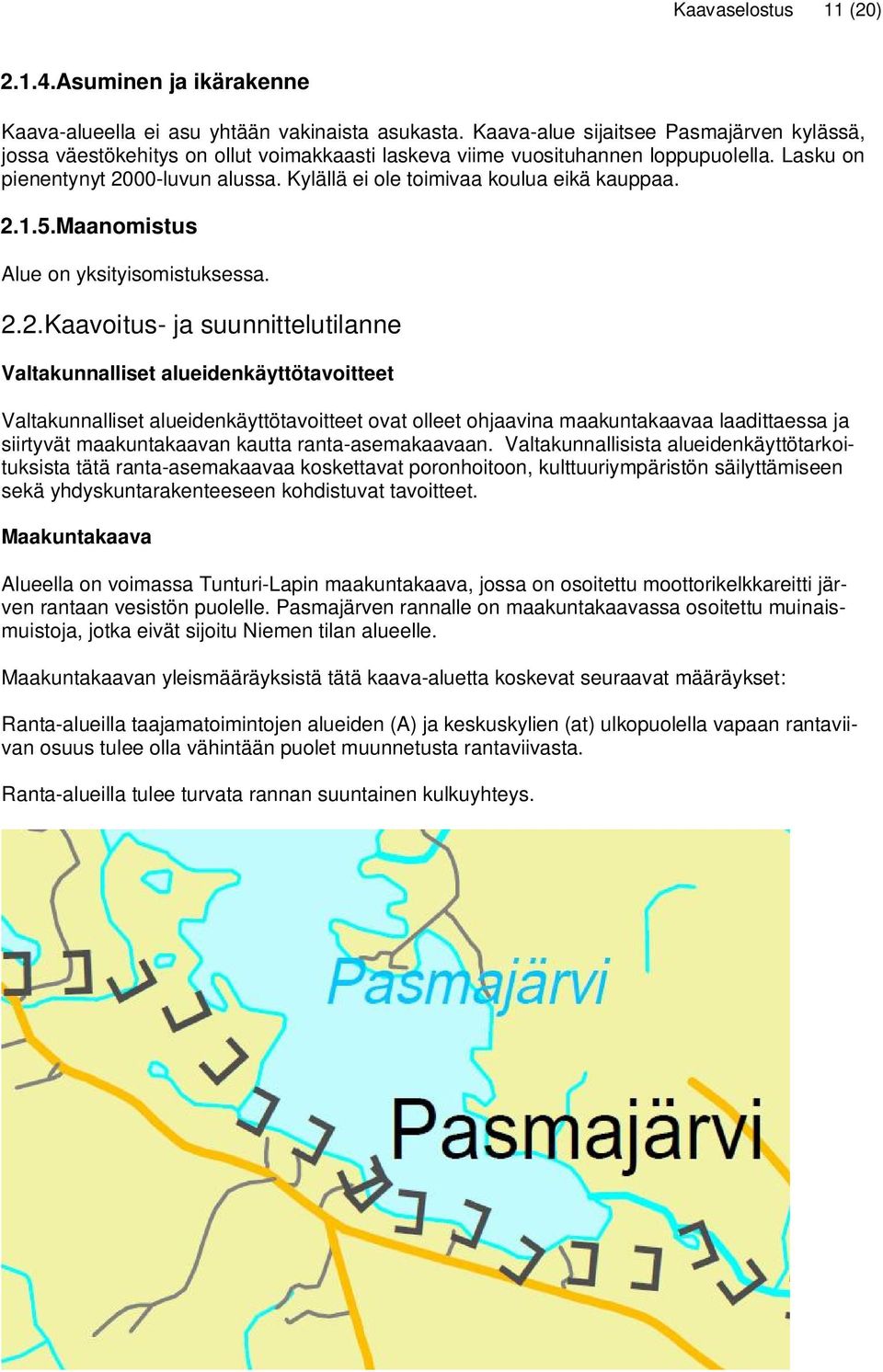 Kylällä ei ole toimivaa koulua eikä kauppaa. 2.