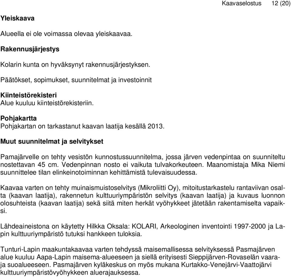Muut suunnitelmat ja selvitykset Pamajärvelle on tehty vesistön kunnostussuunnitelma, jossa järven vedenpintaa on suunniteltu nostettavan 45 cm. Vedenpinnan nosto ei vaikuta tulvakorkeuteen.