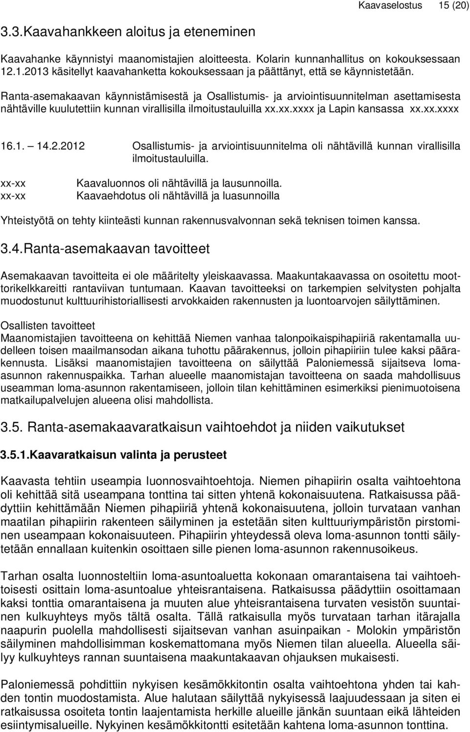 2.2012 Osallistumis- ja arviointisuunnitelma oli nähtävillä kunnan virallisilla ilmoitustauluilla. xx-xx xx-xx Kaavaluonnos oli nähtävillä ja lausunnoilla.