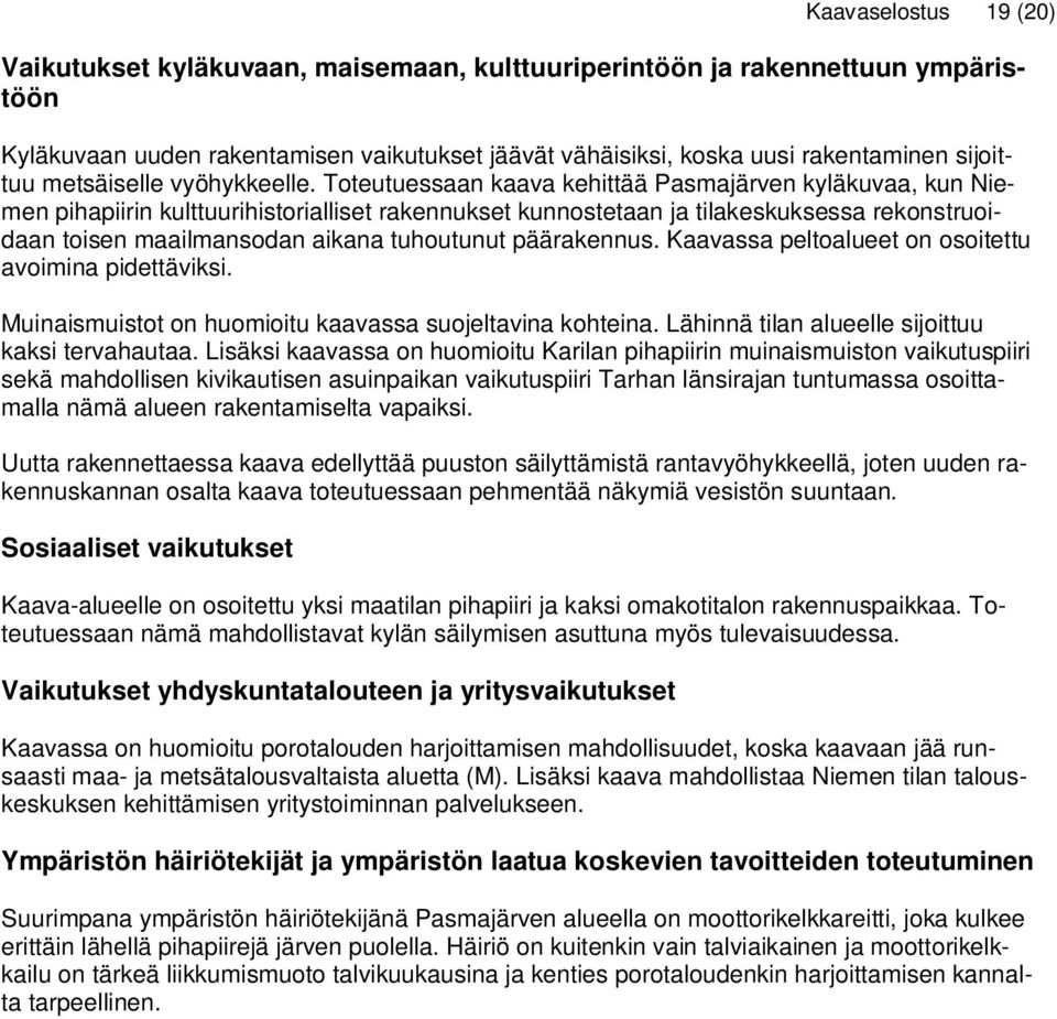Toteutuessaan kaava kehittää Pasmajärven kyläkuvaa, kun Niemen pihapiirin kulttuurihistorialliset rakennukset kunnostetaan ja tilakeskuksessa rekonstruoidaan toisen maailmansodan aikana tuhoutunut