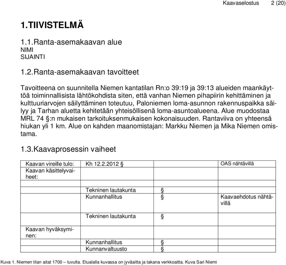 lähtökohdista siten, että vanhan Niemen pihapiirin kehittäminen ja kulttuuriarvojen säilyttäminen toteutuu, Paloniemen loma-asunnon rakennuspaikka säilyy ja Tarhan aluetta kehitetään yhteisöllisenä