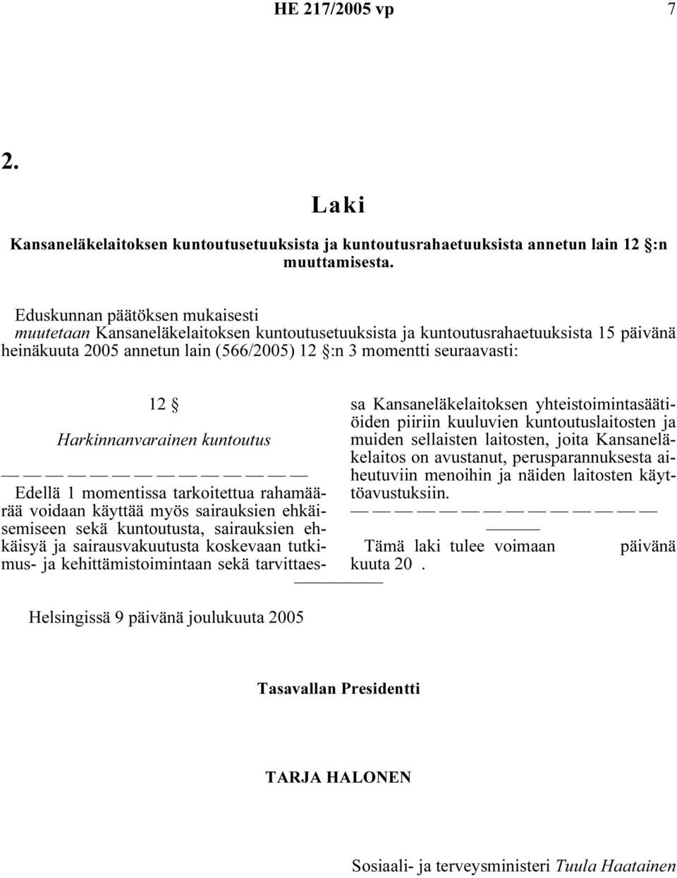 Harkinnanvarainen kuntoutus Helsingissä 9 päivänä joulukuuta 2005 Edellä 1 momentissa tarkoitettua rahamäärää voidaan käyttää myös sairauksien ehkäisemiseen sekä kuntoutusta, sairauksien ehkäisyä ja