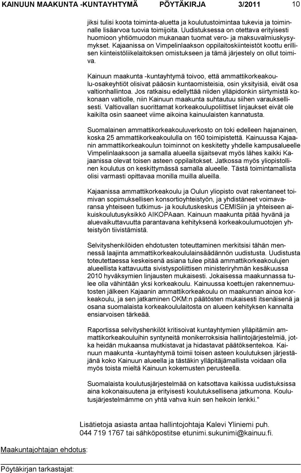 Kajaanissa on Vimpe linlaakson oppi laitoskiinteistöt koottu erillisen kiinteistöliikelaitok sen omistukseen ja tämä järjestely on ollut toimiva.