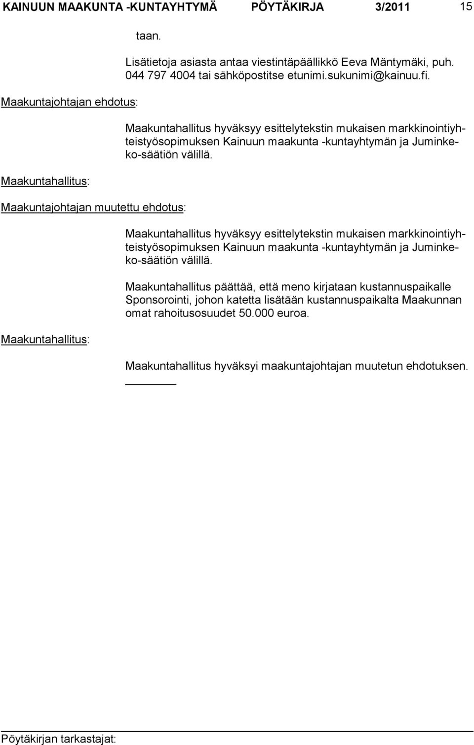 Maakuntahallitus hyväksyy esittelytekstin mukaisen markkinointiyhteistyösopimuksen Kai nuun maakunta -kuntayhtymän ja Juminkeko-sää tiön välillä.