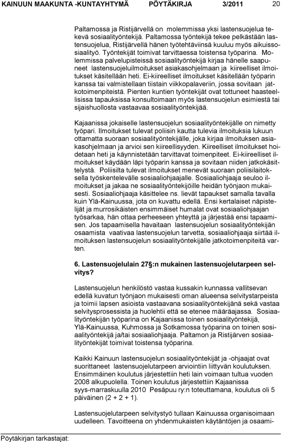 Molem missa palvelupisteissä sosiaali työntekijä kirjaa hä nelle saapuneet lasten suojeluilmoitukset asiakasohjelmaan ja kii reelliset ilmoitukset käsitellään heti.