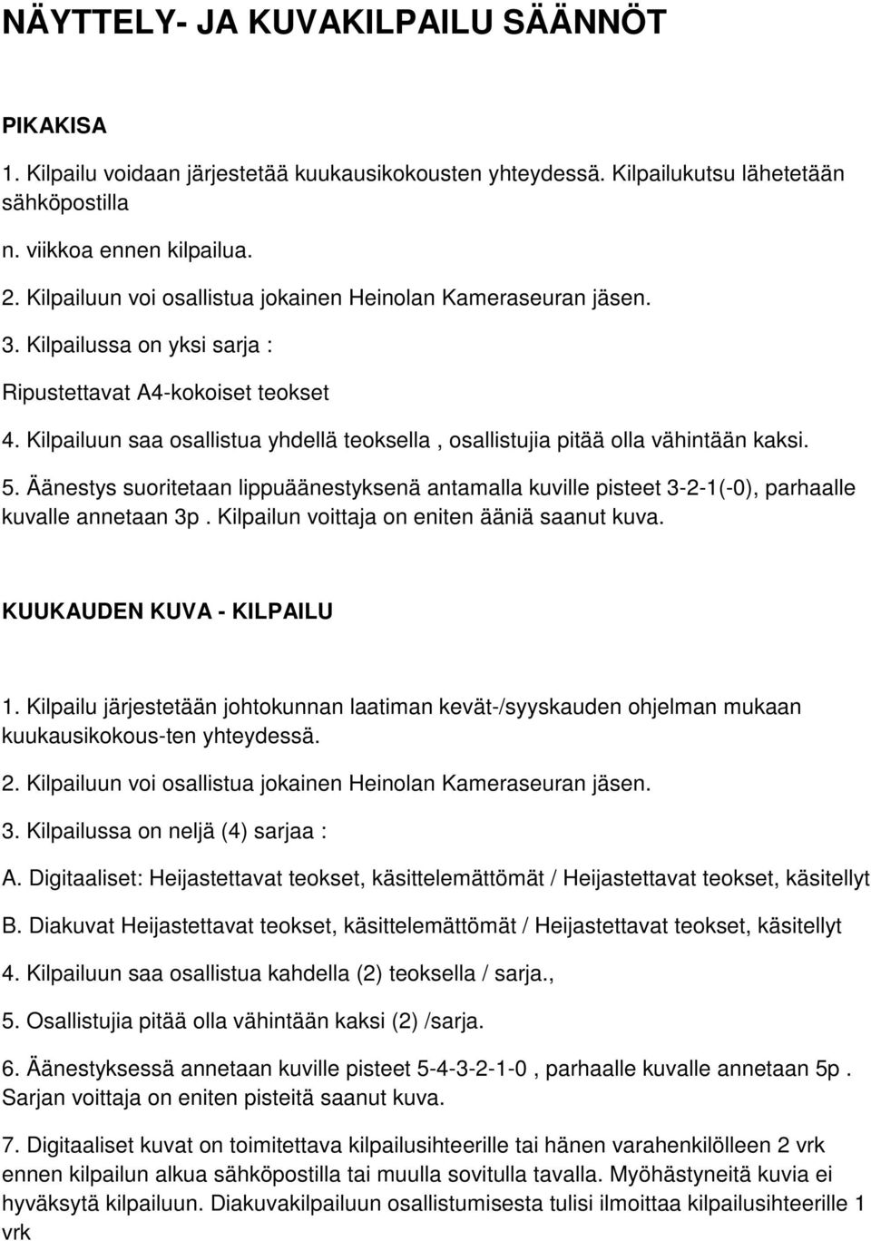 Kilpailuun saa osallistua yhdellä teoksella, osallistujia pitää olla vähintään kaksi. 5. Äänestys suoritetaan lippuäänestyksenä antamalla kuville pisteet 3-2-1(-0), parhaalle kuvalle annetaan 3p.