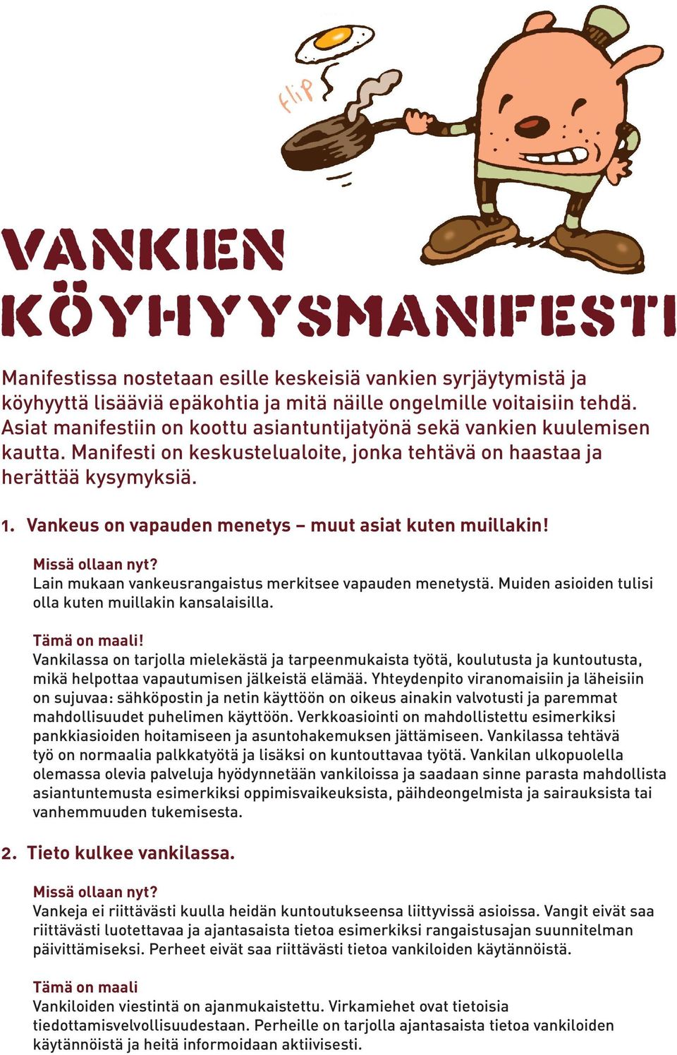 Vankeus on vapauden menetys muut asiat kuten muillakin! Lain mukaan vankeusrangaistus merkitsee vapauden menetystä. Muiden asioiden tulisi olla kuten muillakin kansalaisilla.