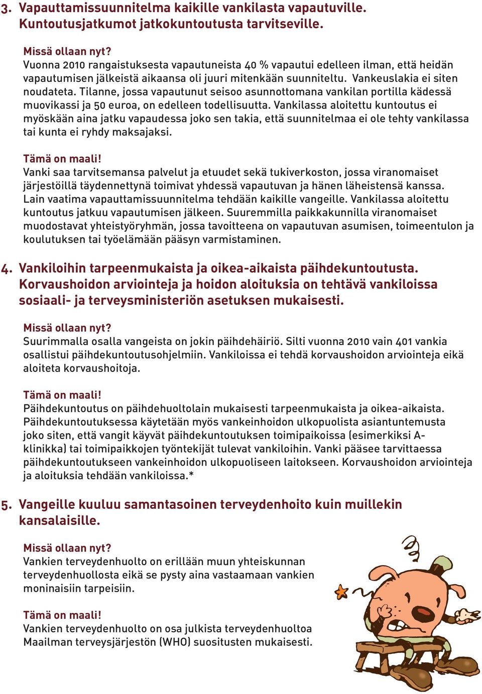 Tilanne, jossa vapautunut seisoo asunnottomana vankilan portilla kädessä muovikassi ja 50 euroa, on edelleen todellisuutta.