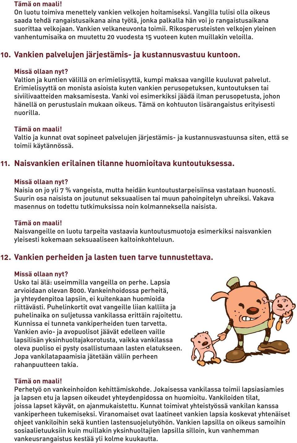 Vankien palvelujen järjestämis- ja kustannusvastuu kuntoon. Valtion ja kuntien välillä on erimielisyyttä, kumpi maksaa vangille kuuluvat palvelut.