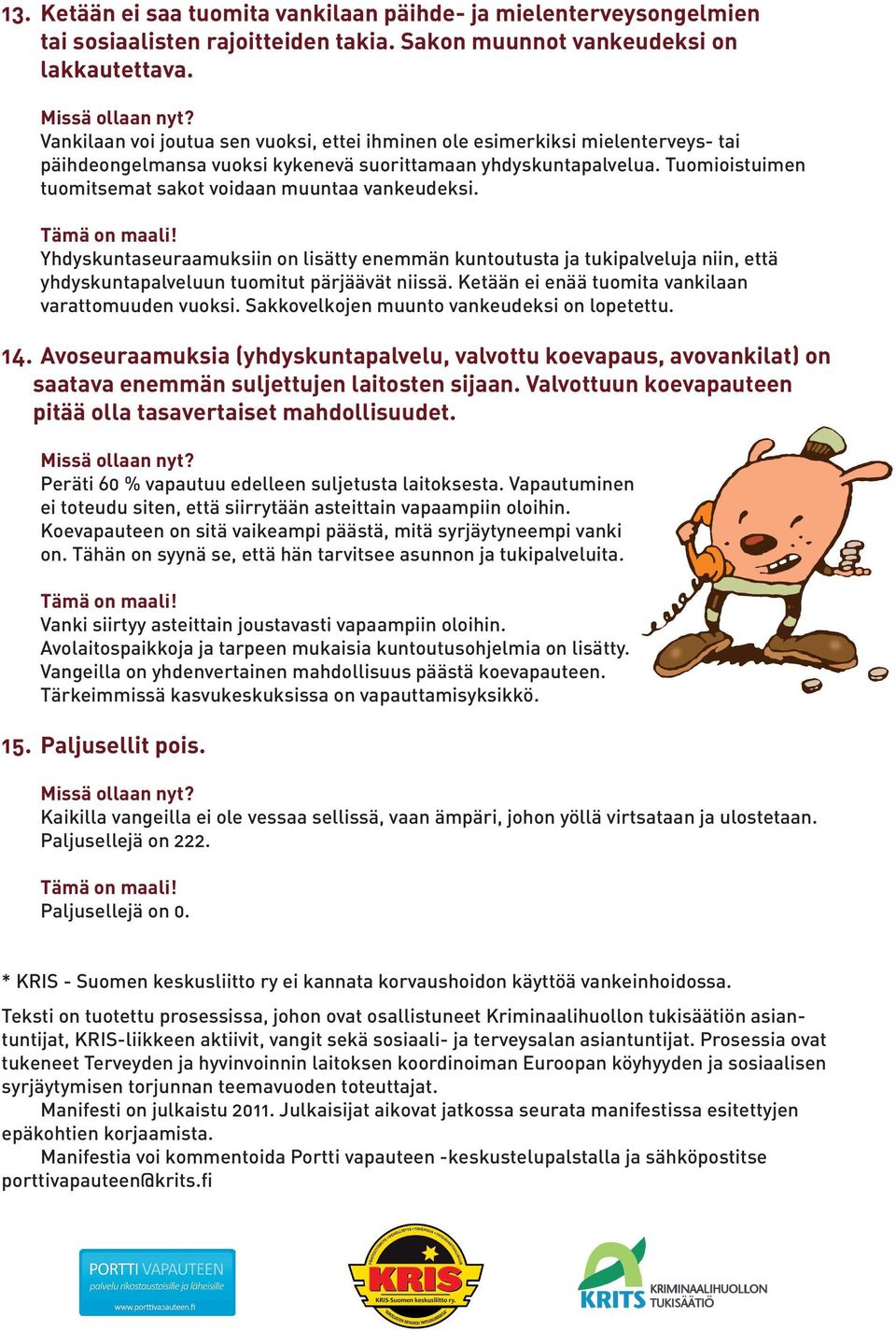 Tuomioistuimen tuomitsemat sakot voidaan muuntaa vankeudeksi. Yhdyskuntaseuraamuksiin on lisätty enemmän kuntoutusta ja tukipalveluja niin, että yhdyskuntapalveluun tuomitut pärjäävät niissä.