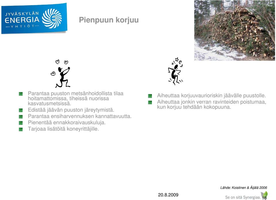 Pienentää ennakkoraivauskuluja. Tarjoaa lisätöitä koneyrittäjille.