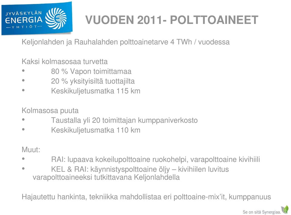 Keskikuljetusmatka 110 km Muut: RAI: lupaava kokeilupolttoaine ruokohelpi, varapolttoaine kivihiili KEL & RAI: käynnistyspolttoaine