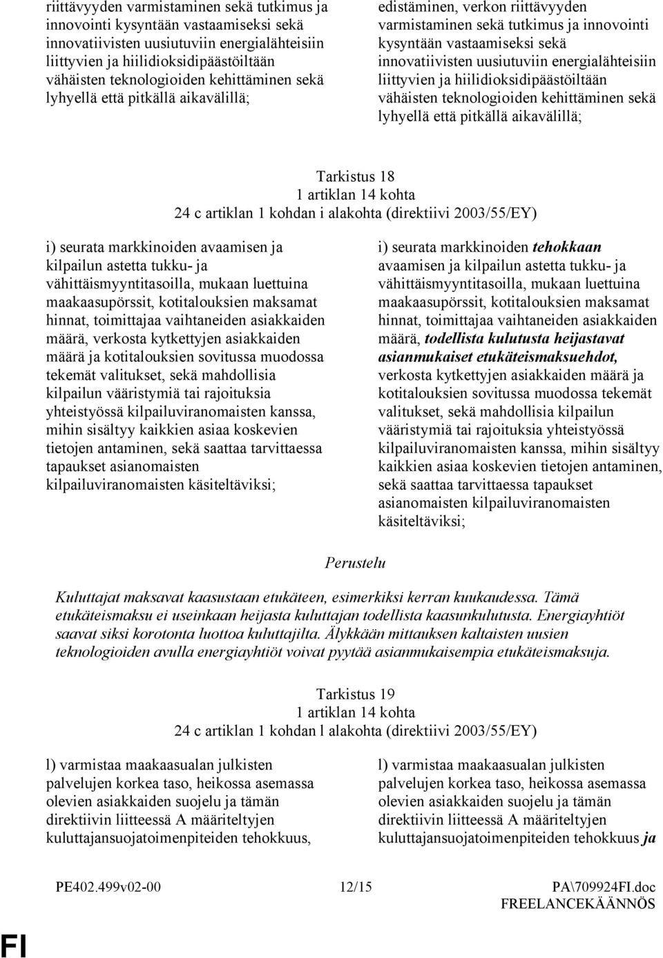 i) seurata markkinoiden avaamisen ja kilpailun astetta tukku- ja vähittäismyyntitasoilla, mukaan luettuina maakaasupörssit, kotitalouksien maksamat hinnat, toimittajaa vaihtaneiden asiakkaiden määrä,