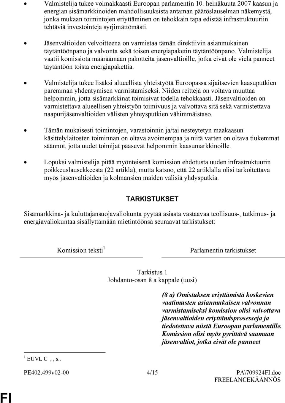 investointeja syrjimättömästi. Jäsenvaltioiden velvoitteena on varmistaa tämän direktiivin asianmukainen täytäntöönpano ja valvonta sekä toisen energiapaketin täytäntöönpano.