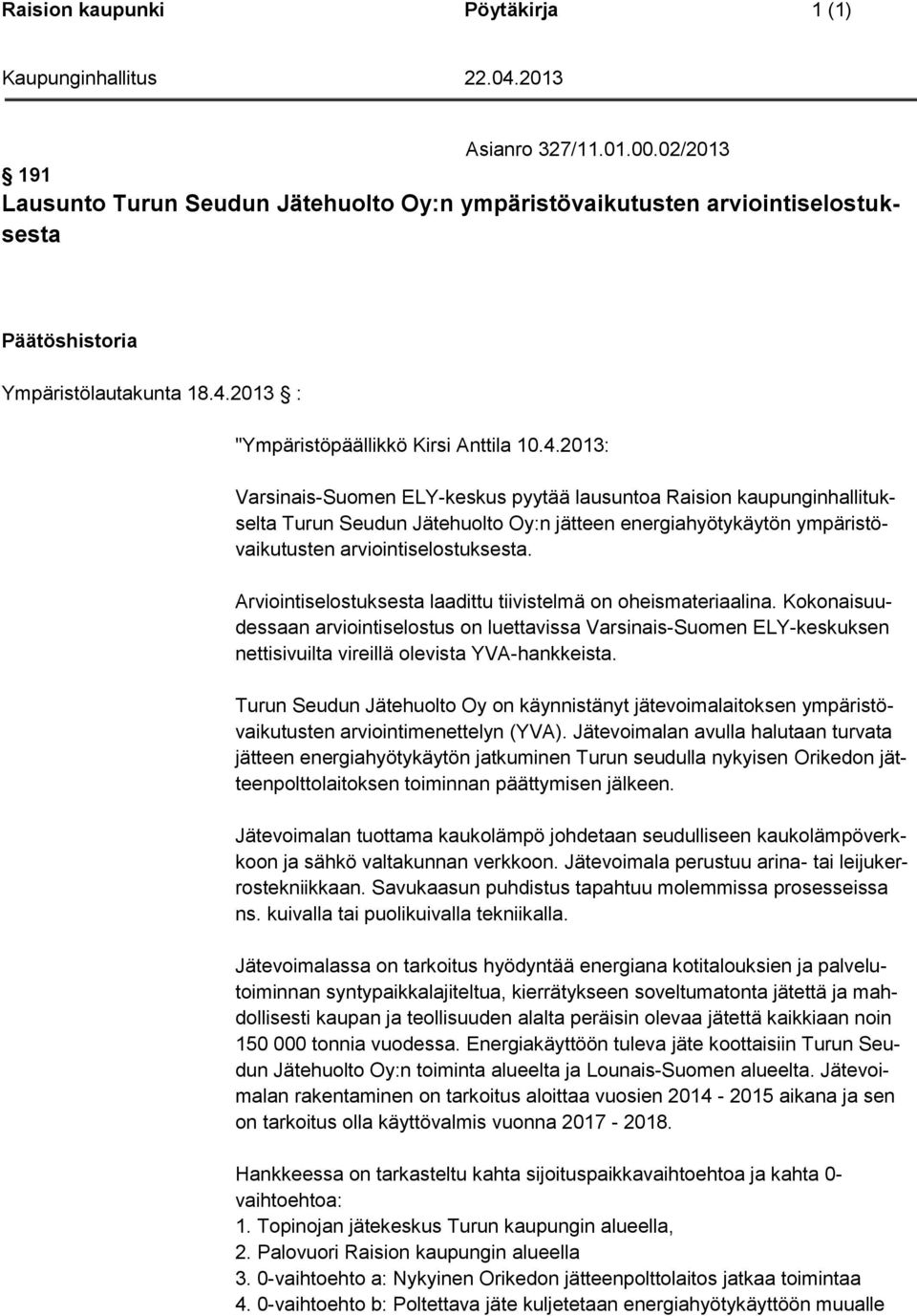 2013: Varsinais-Suomen ELY-keskus pyytää lausuntoa Raision kaupunginhallitukselta Turun Seudun Jätehuolto Oy:n jätteen energiahyötykäytön ympäristövaikutusten arviointiselostuksesta.