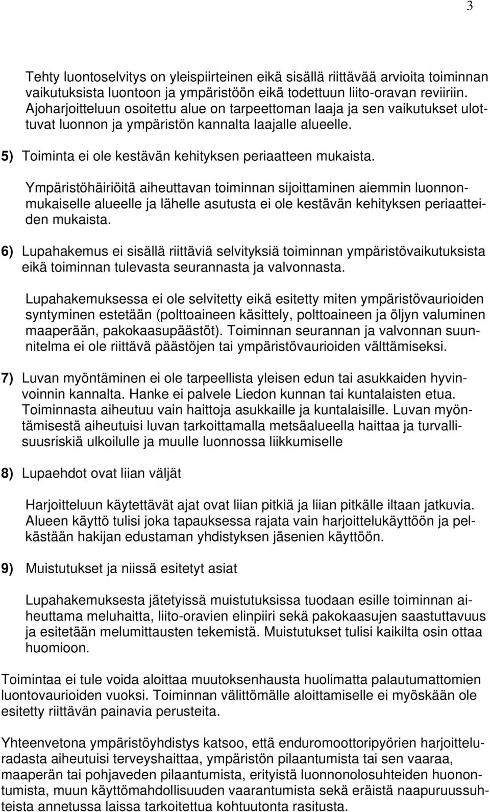 Ympäristöhäiriöitä aiheuttavan toiminnan sijoittaminen aiemmin luonnonmukaiselle alueelle ja lähelle asutusta ei ole kestävän kehityksen periaatteiden mukaista.