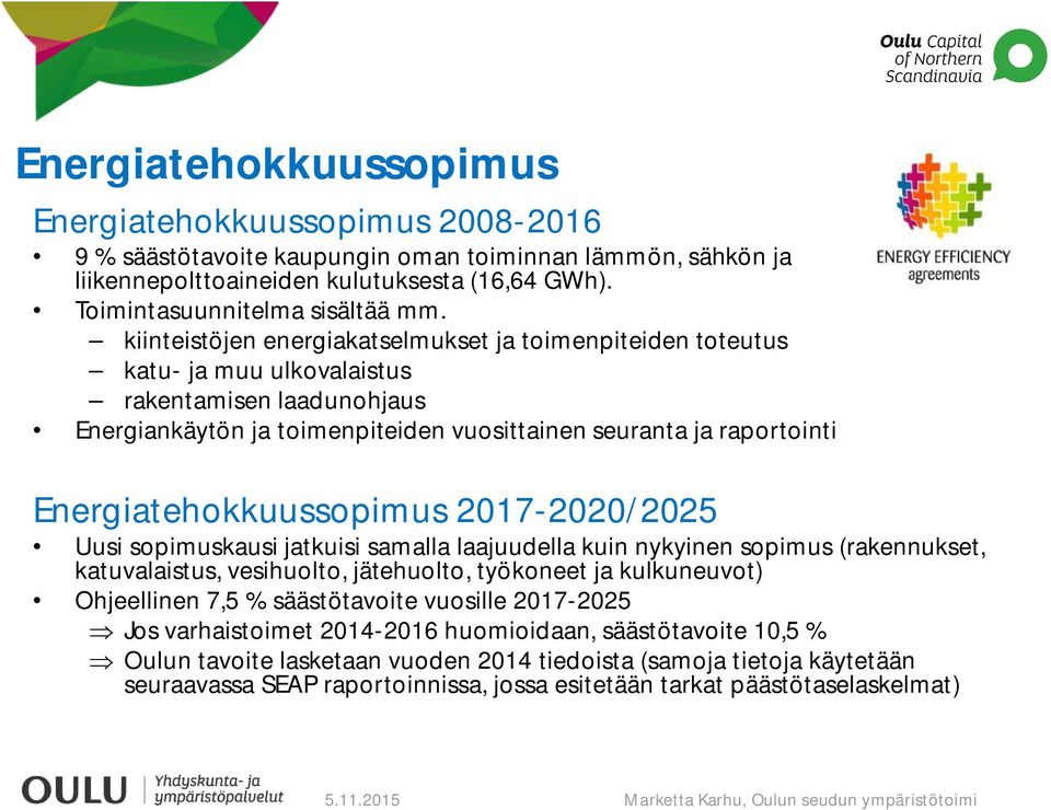 Energiatehokkuussopimus 2017-2020/2025 Uusi sopimuskausi jatkuisi samalla laajuudella kuin nykyinen sopimus (rakennukset, katuvalaistus, vesihuolto, jätehuolto, työkoneet ja kulkuneuvot) Ohjeellinen