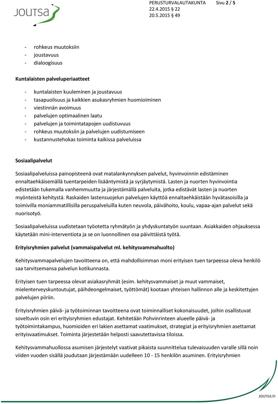 palveluissa Sosiaalipalvelut Sosiaalipalveluissa painopisteenä ovat matalankynnyksen palvelut, hyvinvoinnin edistäminen ennaltaehkäisemällä tuentarpeiden lisääntymistä ja syrjäytymistä.