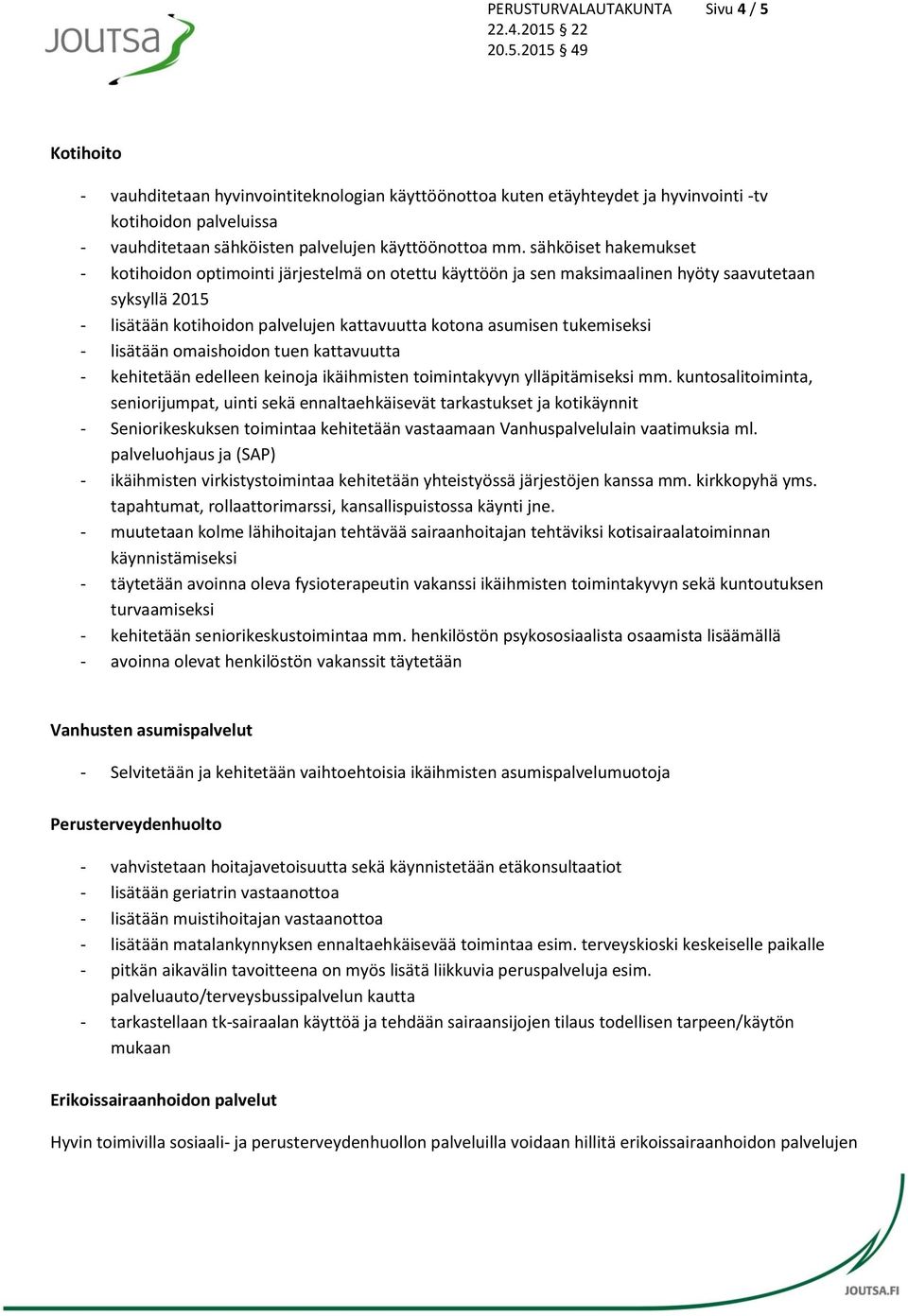 sähköiset hakemukset - kotihoidon optimointi järjestelmä on otettu käyttöön ja sen maksimaalinen hyöty saavutetaan syksyllä 2015 - lisätään kotihoidon palvelujen kattavuutta kotona asumisen