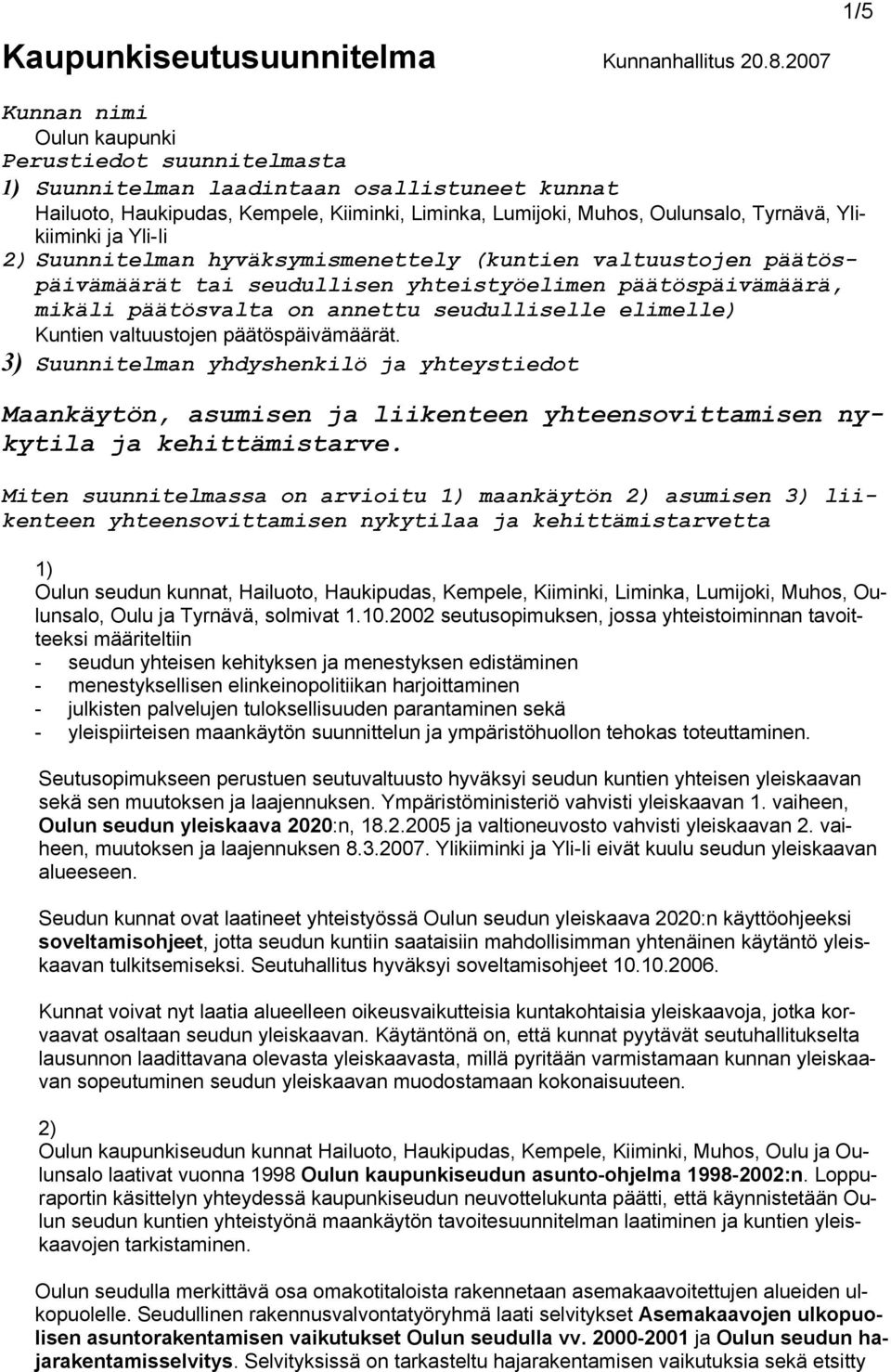 Ylikiiminki ja Yli-Ii 2) Suunnitelman hyväksymismenettely (kuntien valtuustojen päätöspäivämäärät tai seudullisen yhteistyöelimen päätöspäivämäärä, mikäli päätösvalta on annettu seudulliselle