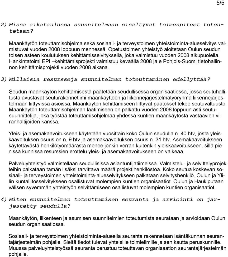 Opetustoimen yhteistyö aloitetaan Oulun seudun toisen asteen koulutuksen kehittämisselvityksellä, joka valmistuu vuoden 2008 alkupuolella.