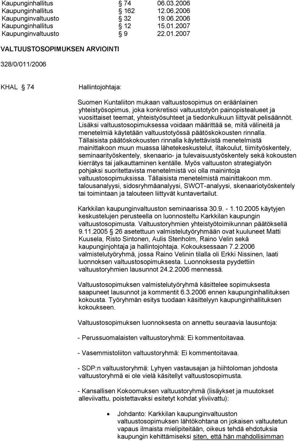 2007 VALTUUSTOSOPIMUKSEN ARVIOINTI 328/0/011/2006 KHAL 74 Hallintojohtaja: Suomen Kuntaliiton mukaan valtuustosopimus on eräänlainen yhteistyösopimus, joka konkretisoi valtuustotyön painopistealueet