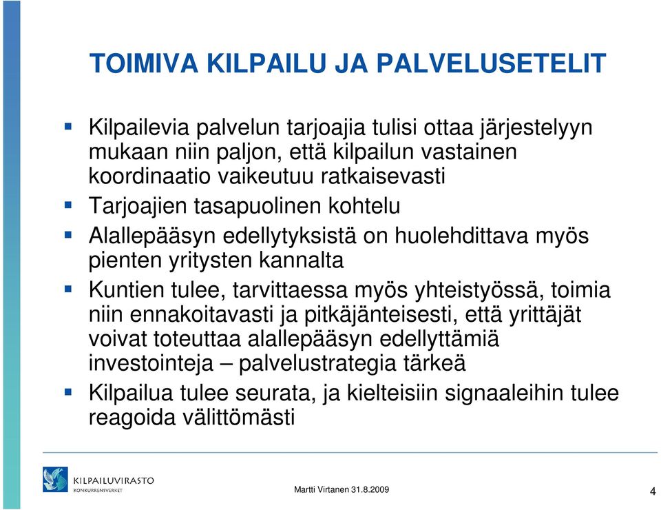 Kuntien tulee, tarvittaessa myös yhteistyössä, toimia niin ennakoitavasti ja pitkäjänteisesti, että yrittäjät voivat toteuttaa alallepääsyn