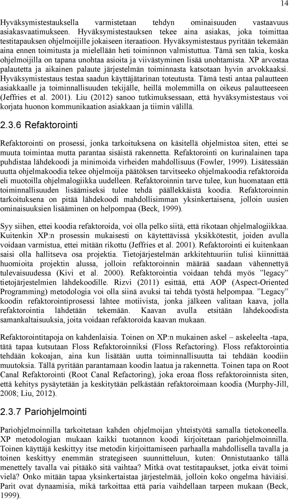 XP arvostaa palautetta ja aikainen palaute järjestelmän toiminnasta katsotaan hyvin arvokkaaksi. Hyväksymistestaus testaa saadun käyttäjätarinan toteutusta.