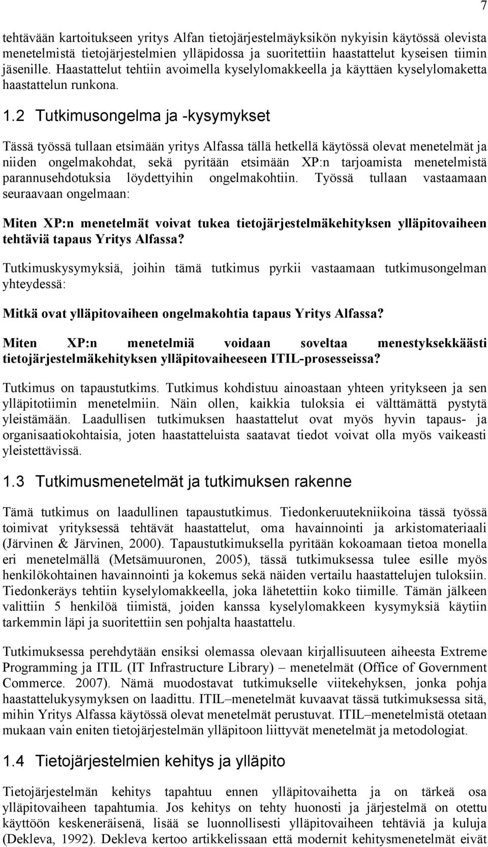 2 Tutkimusongelma ja -kysymykset Tässä työssä tullaan etsimään yritys Alfassa tällä hetkellä käytössä olevat menetelmät ja niiden ongelmakohdat, sekä pyritään etsimään XP:n tarjoamista menetelmistä
