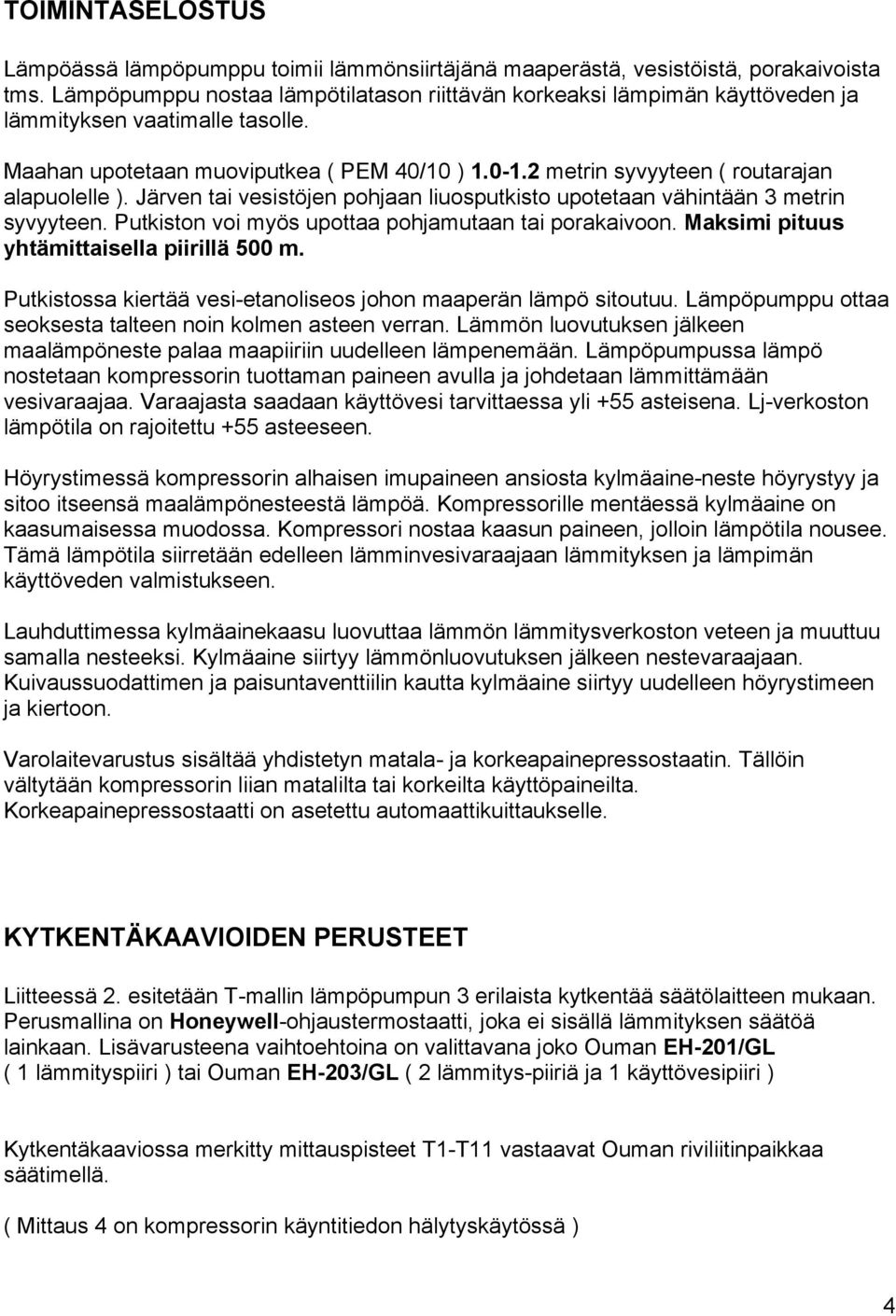 2 metrin syvyyteen ( routarajan alapuolelle ). Järven tai vesistöjen pohjaan liuosputkisto upotetaan vähintään 3 metrin syvyyteen. Putkiston voi myös upottaa pohjamutaan tai porakaivoon.