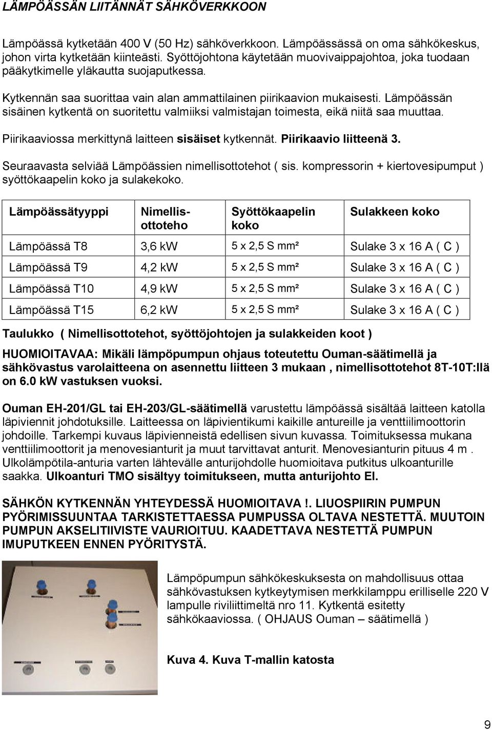 Lämpöässän sisäinen kytkentä on suoritettu valmiiksi valmistajan toimesta, eikä niitä saa muuttaa. Piirikaaviossa merkittynä laitteen sisäiset kytkennät. Piirikaavio liitteenä 3.