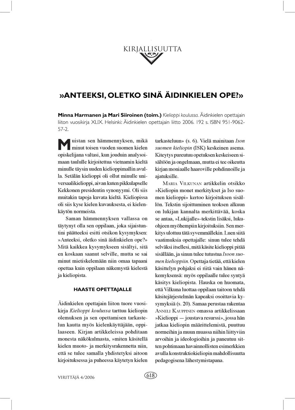 M uistan sen hämmennyksen, mikä minut toisen vuoden suomen kielen opiskelijana valtasi, kun jouduin analysoimaan taululle kirjoitettua vietnamin kieltä minulle täysin uuden kielioppimallin avulla.