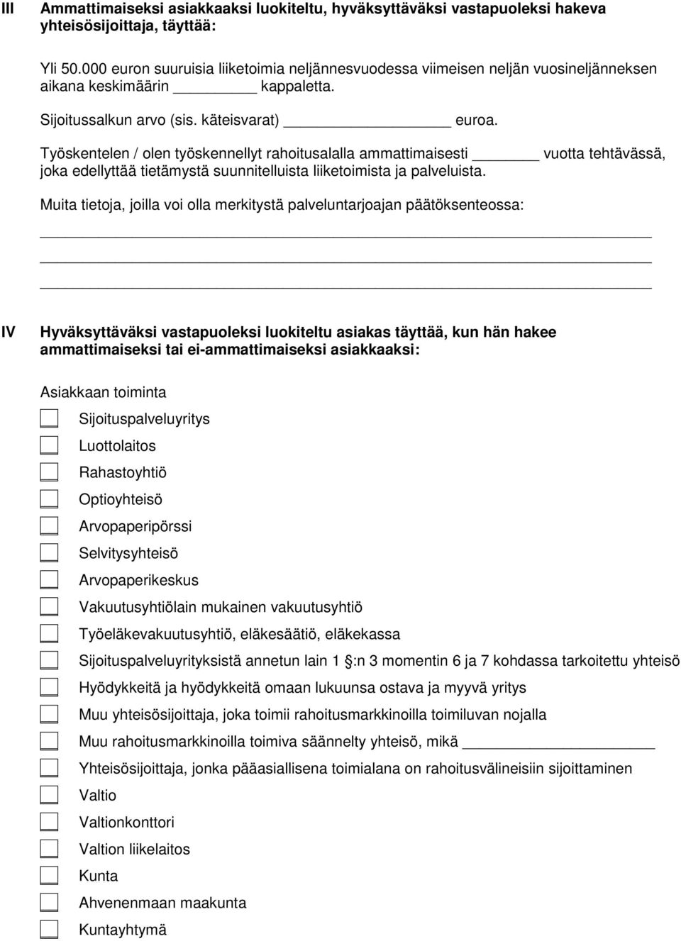 asiakkaaksi: Asiakkaan toiminta Sijoituspalveluyritys Luottolaitos Rahastoyhtiö Optioyhteisö Arvopaperipörssi Selvitysyhteisö Arvopaperikeskus Vakuutusyhtiölain mukainen vakuutusyhtiö