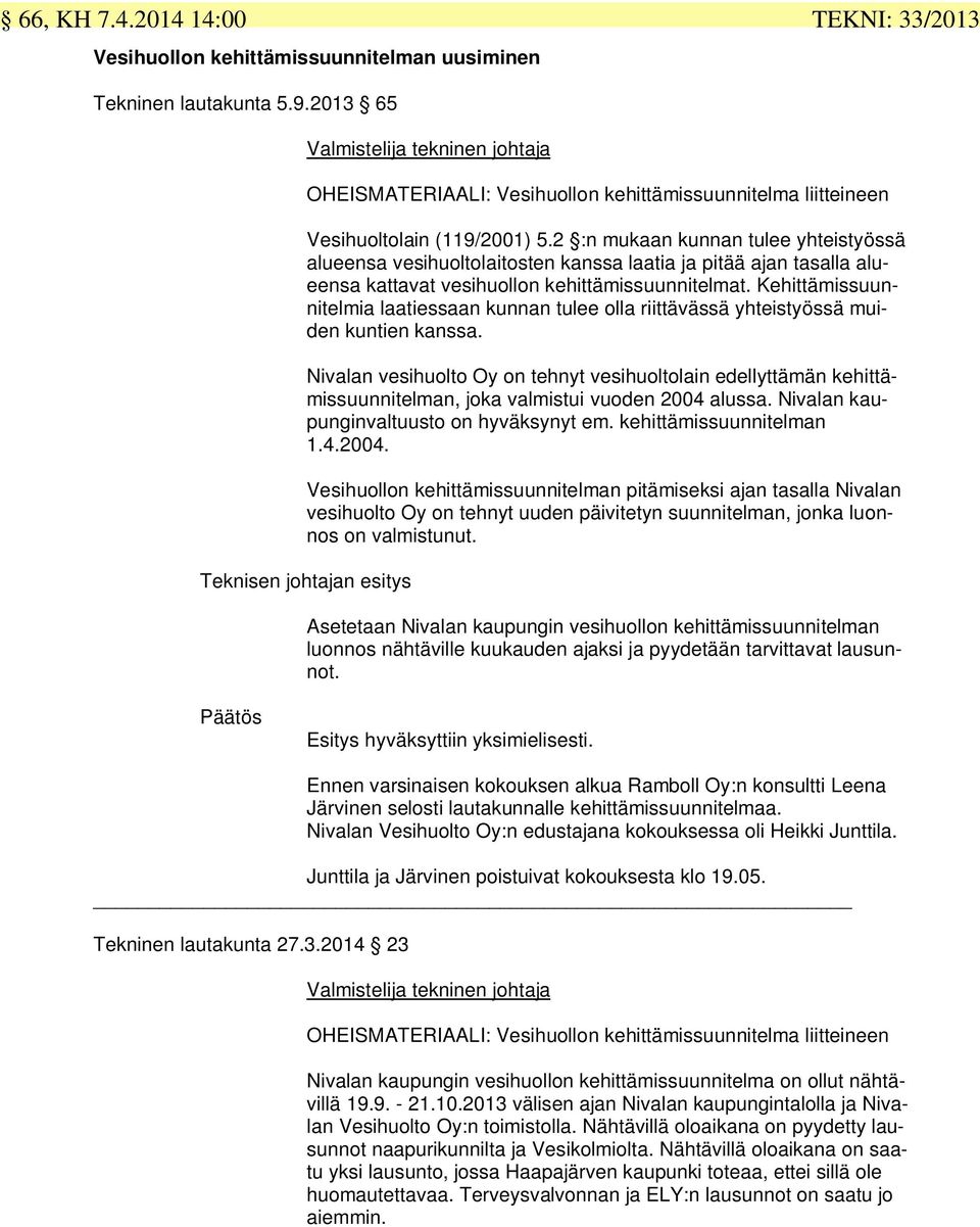 2 :n mukaan kunnan tulee yhteistyössä alueensa vesihuoltolaitosten kanssa laatia ja pitää ajan tasalla alueensa kattavat vesihuollon kehittämissuunnitelmat.