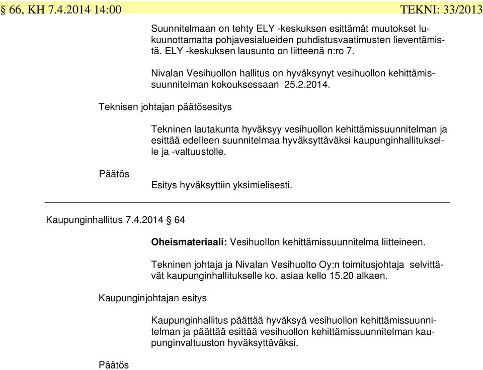 Teknisen johtajan päätösesitys Tekninen lautakunta hyväksyy vesihuollon kehittämissuunnitelman ja esittää edelleen suunnitelmaa hyväksyttäväksi kaupunginhallitukselle ja -valtuustolle.