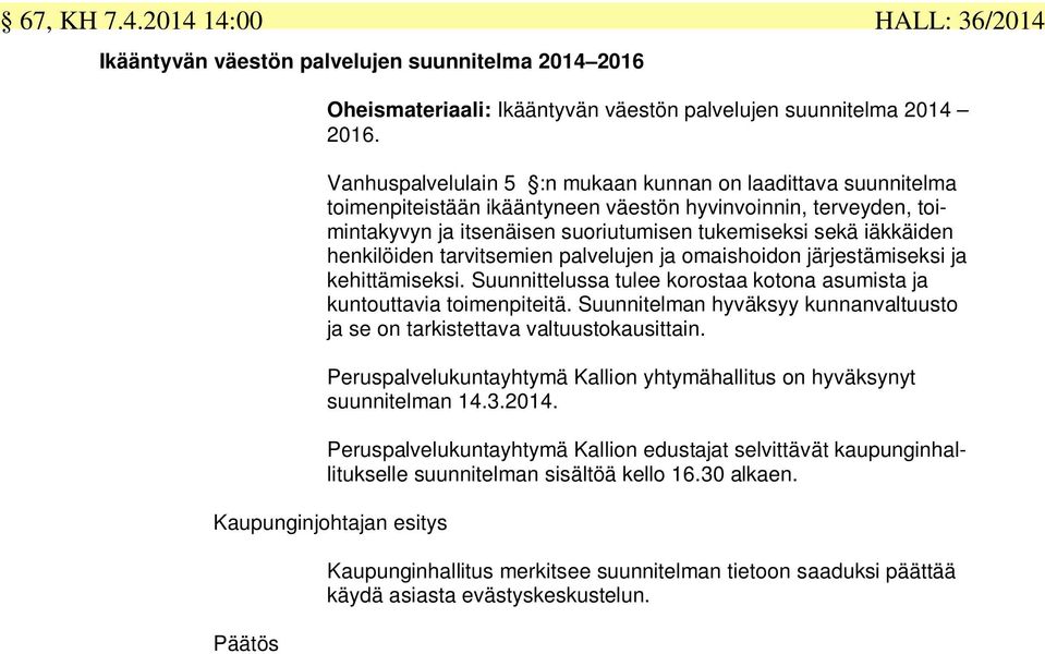 henkilöiden tarvitsemien palvelujen ja omaishoidon järjestämiseksi ja kehittämiseksi. Suunnittelussa tulee korostaa kotona asumista ja kuntouttavia toimenpiteitä.