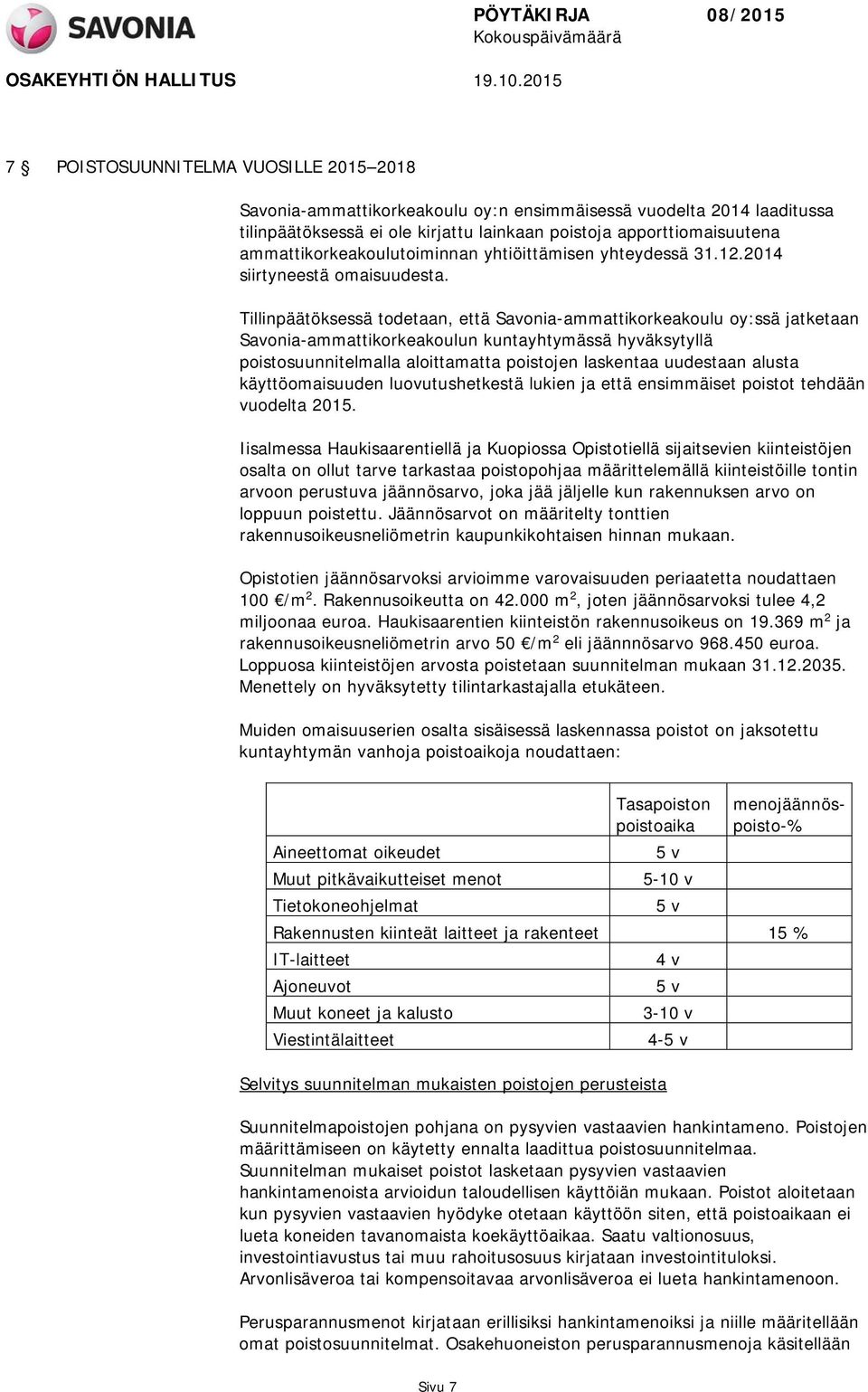 Tillinpäätöksessä todetaan, että Savonia-ammattikorkeakoulu oy:ssä jatketaan Savonia-ammattikorkeakoulun kuntayhtymässä hyväksytyllä poistosuunnitelmalla aloittamatta poistojen laskentaa uudestaan