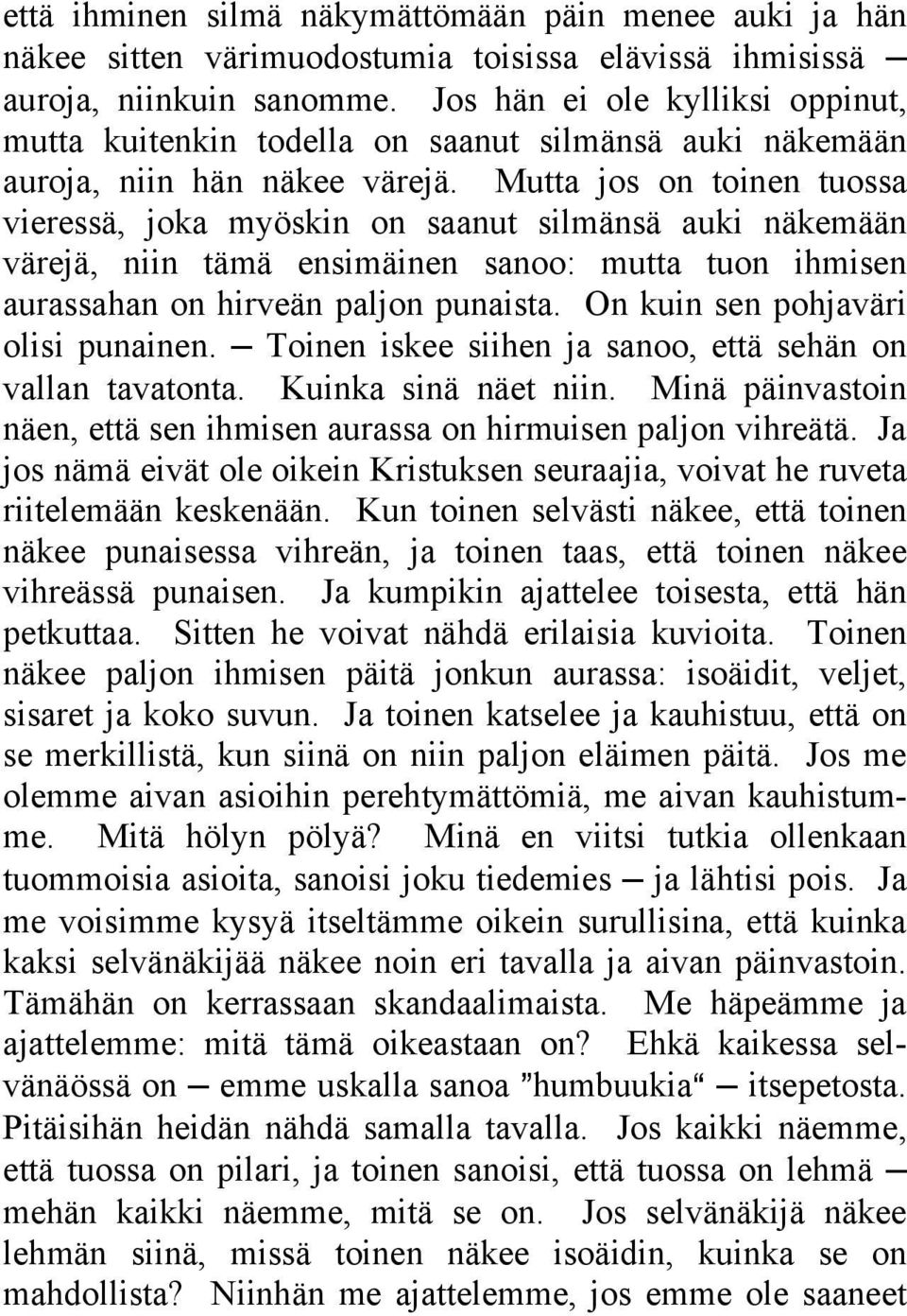 Mutta jos on toinen tuossa vieressä, joka myöskin on saanut silmänsä auki näkemään värejä, niin tämä ensimäinen sanoo: mutta tuon ihmisen aurassahan on hirveän paljon punaista.