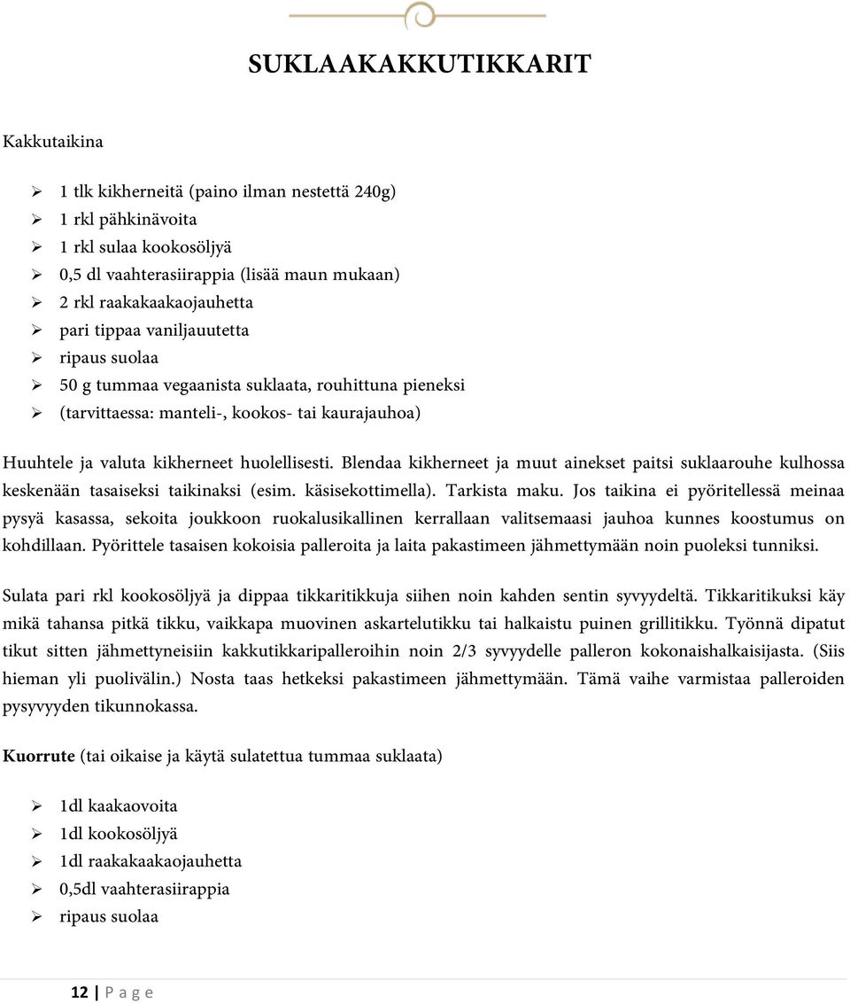 Blendaa kikherneet ja muut ainekset paitsi suklaarouhe kulhossa keskenään tasaiseksi taikinaksi (esim. käsisekottimella). Tarkista maku.